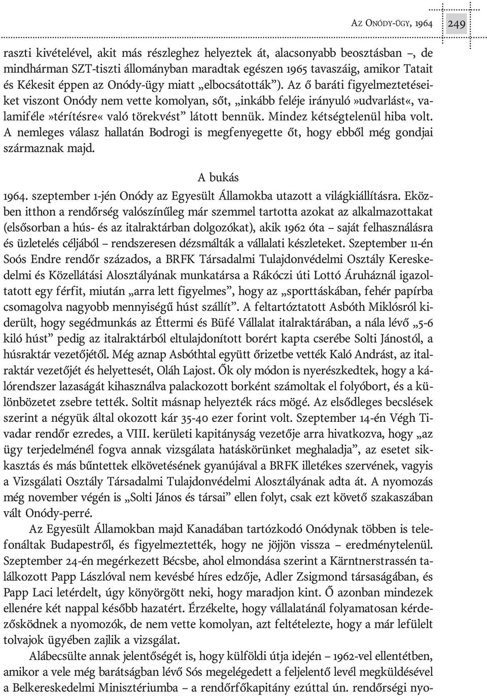 Az õ ba rá ti fi gyel mez te té se i - ket vi szont Onódy nem vet te ko mo lyan, sõt, in kább fe lé je irá nyu ló»udvarlást«, va - la mi fé le»térítésre«va ló tö rek vést lá tott ben nük.