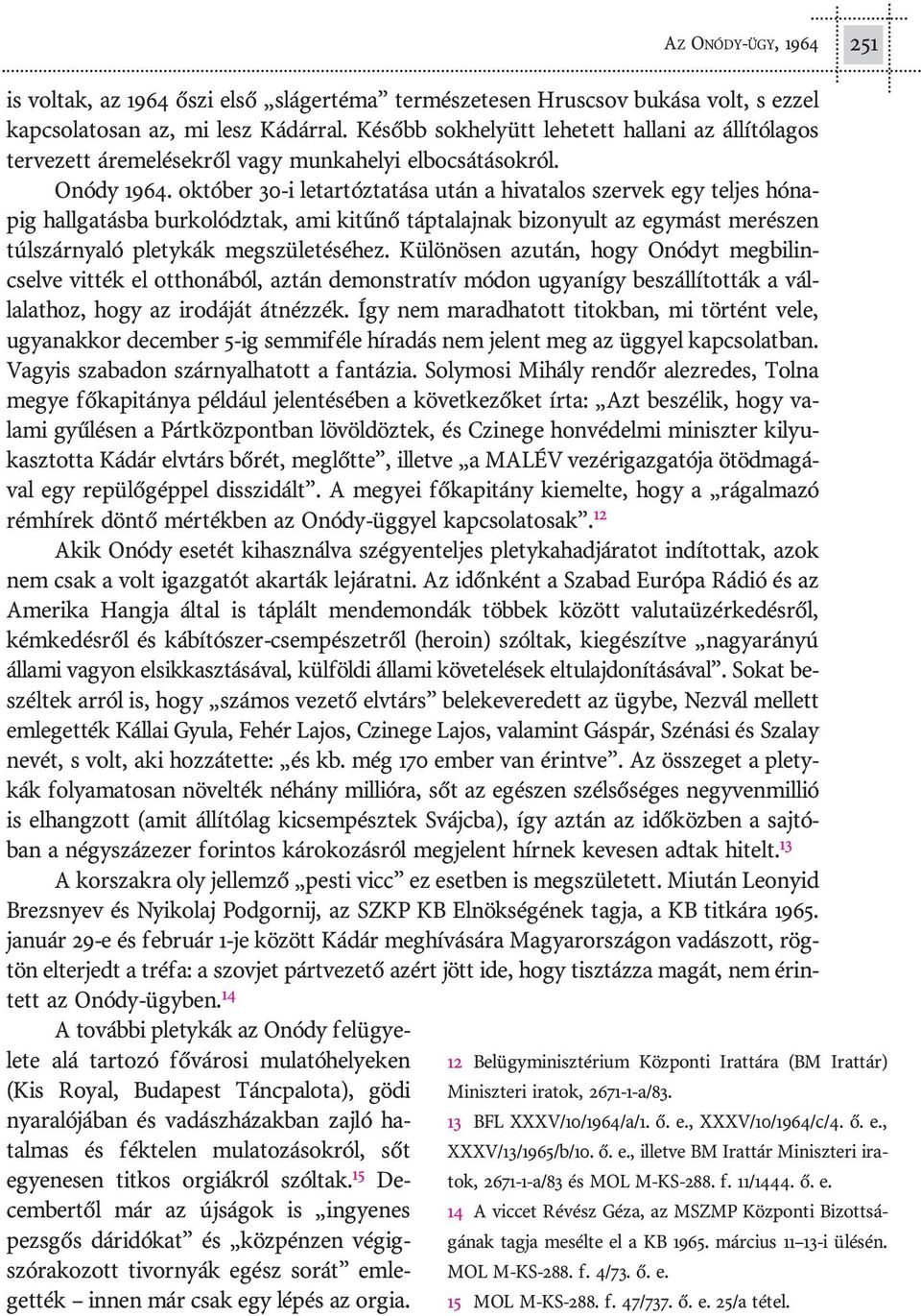 ok tó ber 30-i le tar tóz ta tá sa után a hi va ta los szer vek egy tel jes hó na - pig hall ga tás ba bur ko lódz tak, ami ki tû nõ táp ta laj nak bi zo nyult az egy mást me ré szen túl szár nya ló