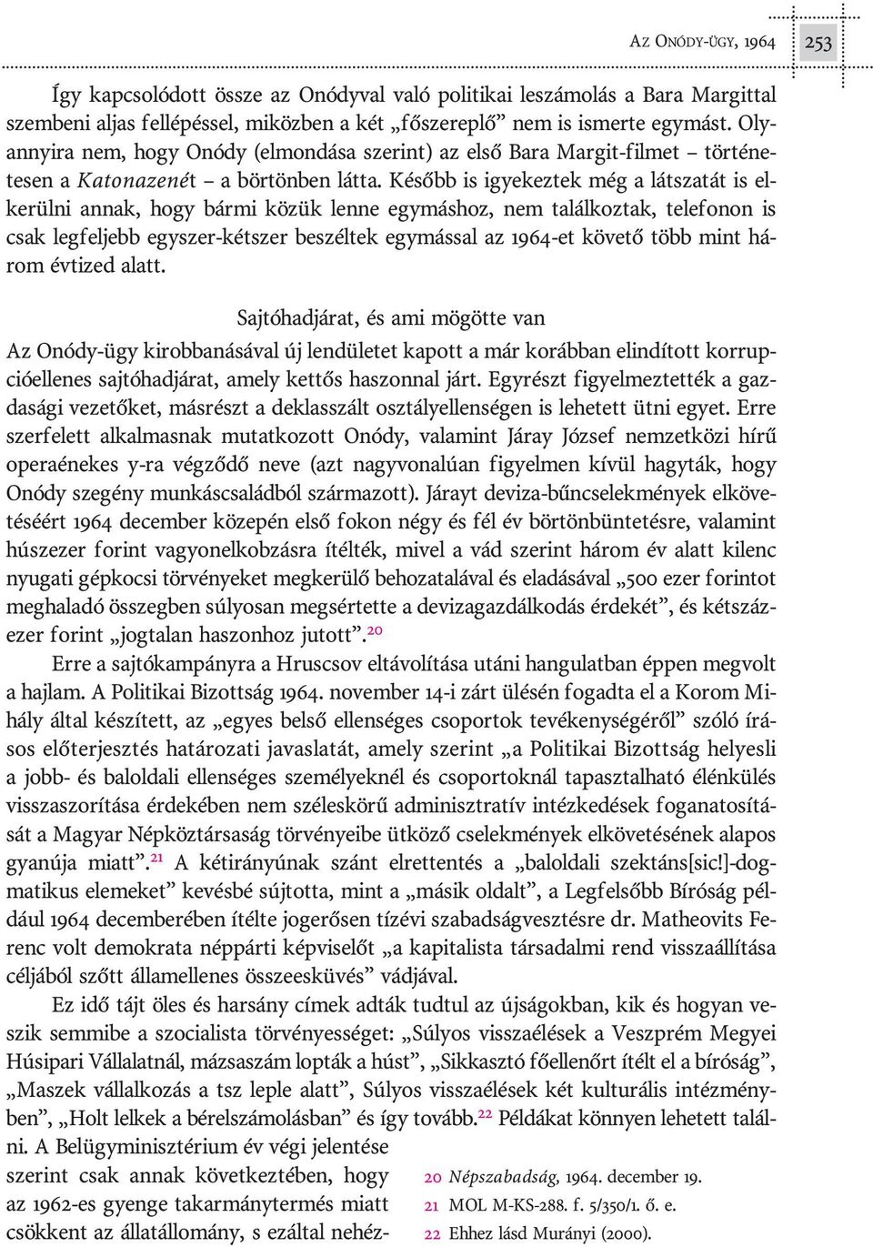 Ké sõbb is igye kez tek még a lát sza tát is el - ke rül ni an nak, hogy bár mi kö zük len ne egy más hoz, nem ta lál koz tak, te le fo non is csak leg fel jebb egy szer-két szer be szél tek egy más