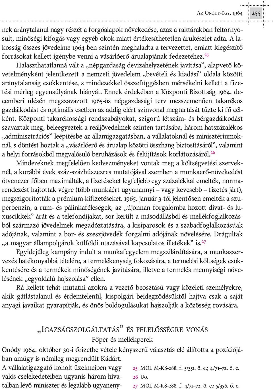 A la - kos ság ös szes jö ve del me 1964-ben szin tén meg ha lad ta a ter ve zet tet, emi att ki egé szí tõ for rá so kat kel lett igény be ven ni a vá sár ló erõ áru alap já nak fedezetéhez.