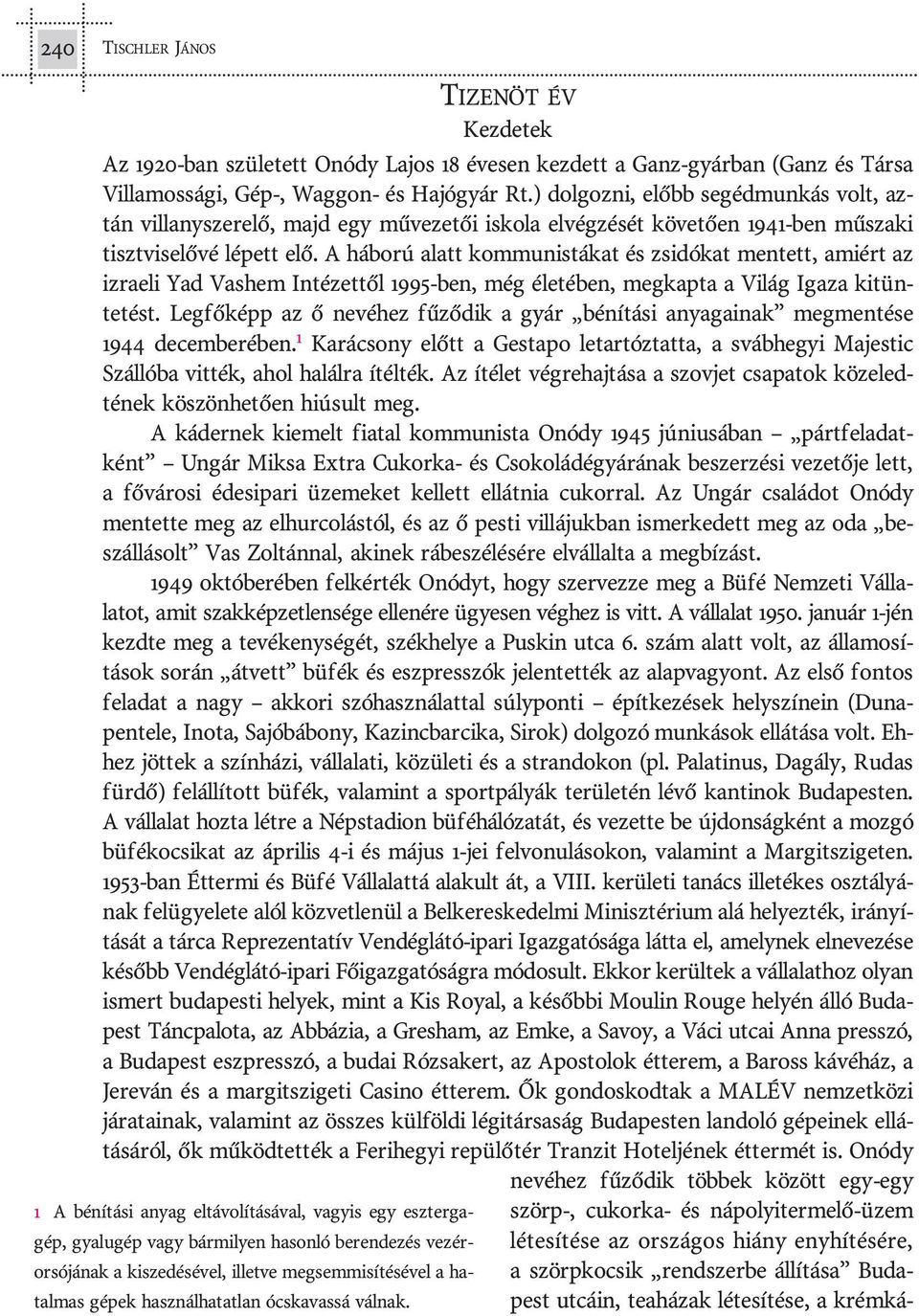 A há bo rú alatt kom mu nis tá kat és zsi dó kat men tett, ami ért az iz ra e li Yad Vashem In té zet tõl 1995-ben, még éle té ben, meg kap ta a Vi lág Iga za ki tün - te tést.