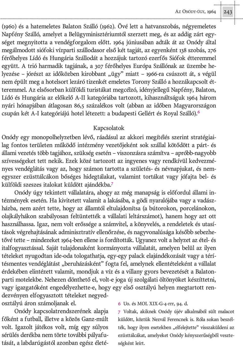 1964 jú ni u sá ban ad ták át az Onódy ál tal meg ál mo dott sió fo ki víz par ti szál lo da sor el sõ két tag ját, az egyen ként 138 szo bás, 276 fé rõ he lyes Lí dó és Hun gá ria Szál lo dát a hoz