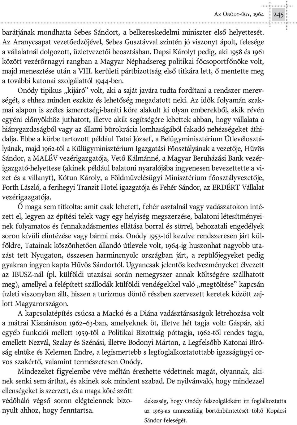 Dapsi Ká rolyt pe dig, aki 1958 és 1961 kö zött ve zér õr na gyi rang ban a Ma gyar Nép had se reg po li ti kai fõ cso port fõ nö ke volt, majd me nesz té se után a VIII.