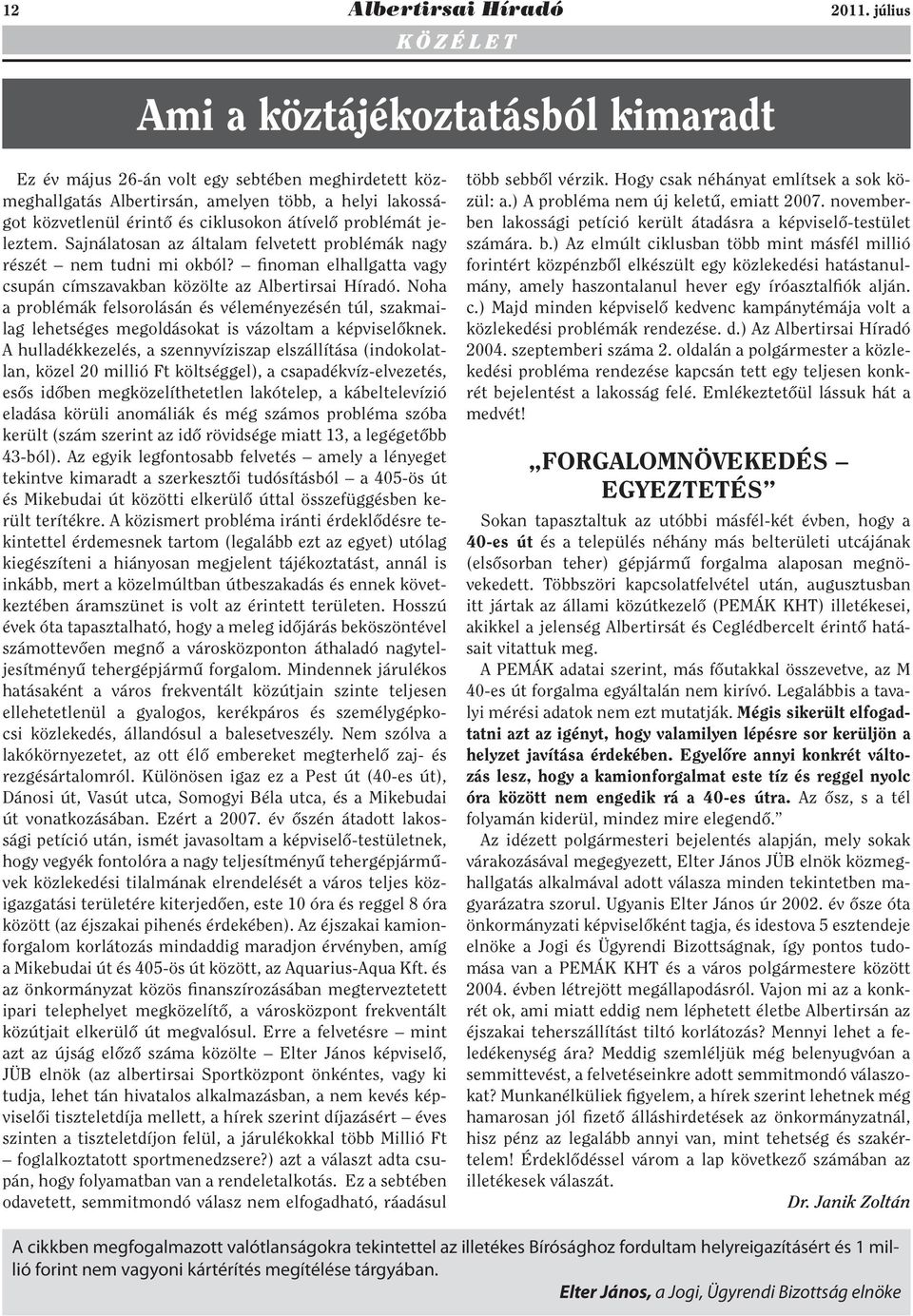 átívelő problémát jeleztem. Sajnálatosan az általam felvetett problémák nagy részét nem tudni mi okból? finoman elhallgatta vagy csupán címszavakban közölte az Albertirsai Híradó.