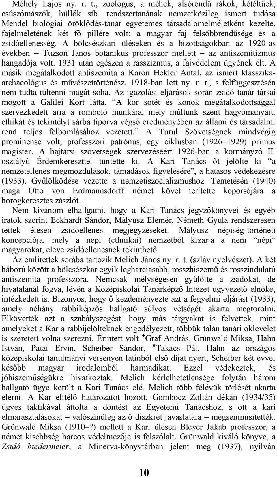 zsidóellenesség. A bölcsészkari üléseken és a bizottságokban az 1920-as években Tuzson János botanikus professzor mellett az antiszemitizmus hangadója volt.