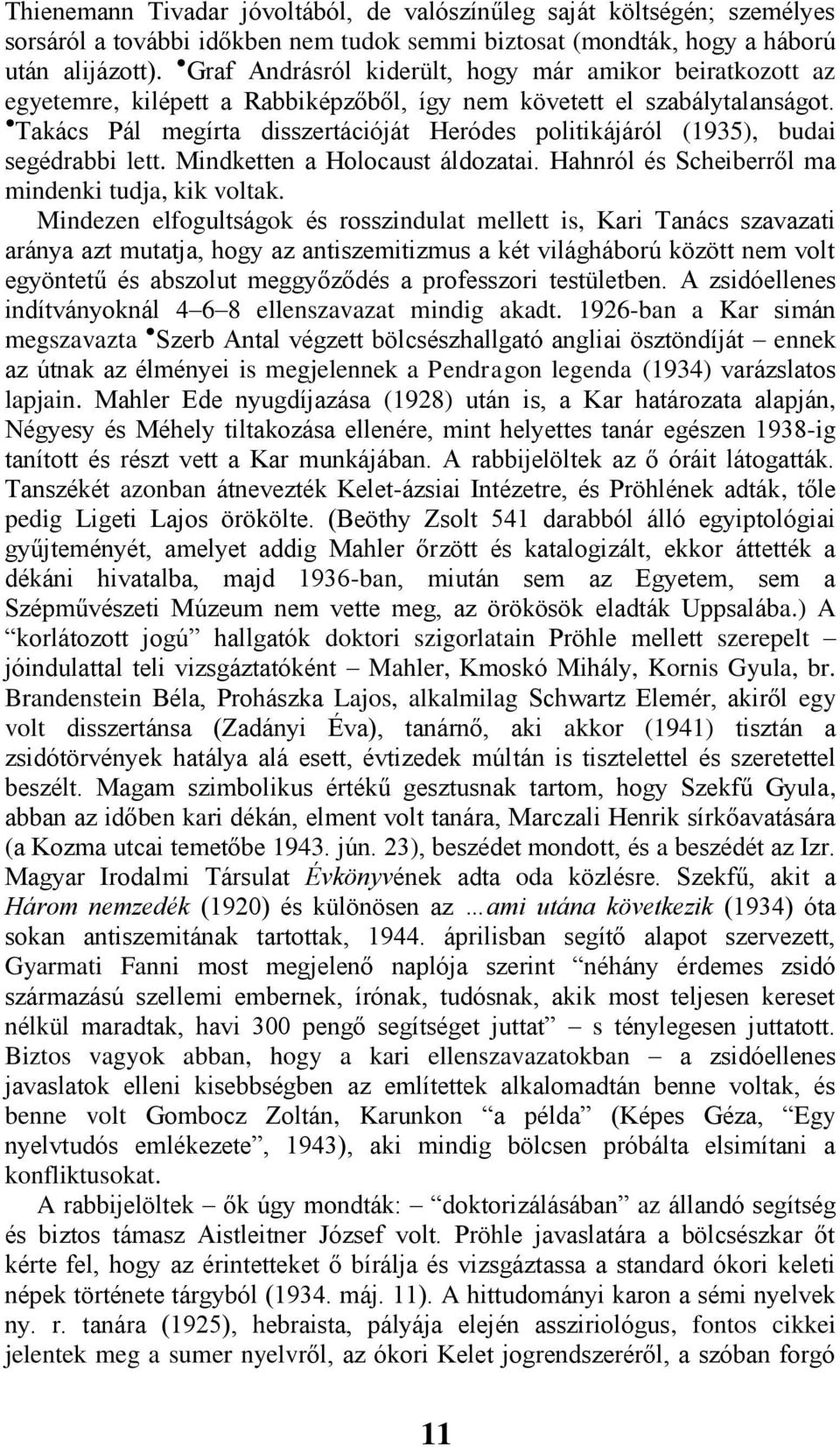 Takács Pál megírta disszertációját Heródes politikájáról (1935), budai segédrabbi lett. Mindketten a Holocaust áldozatai. Hahnról és Scheiberről ma mindenki tudja, kik voltak.