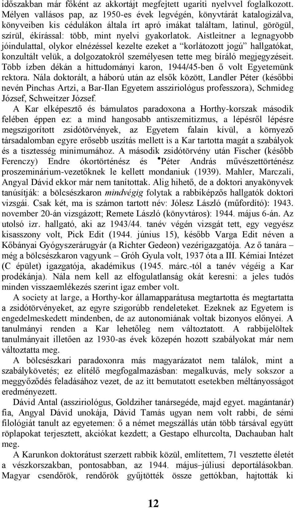 Aistleitner a legnagyobb jóindulattal, olykor elnézéssel kezelte ezeket a korlátozott jogú hallgatókat, konzultált velük, a dolgozatokról személyesen tette meg bíráló megjegyzéseit.