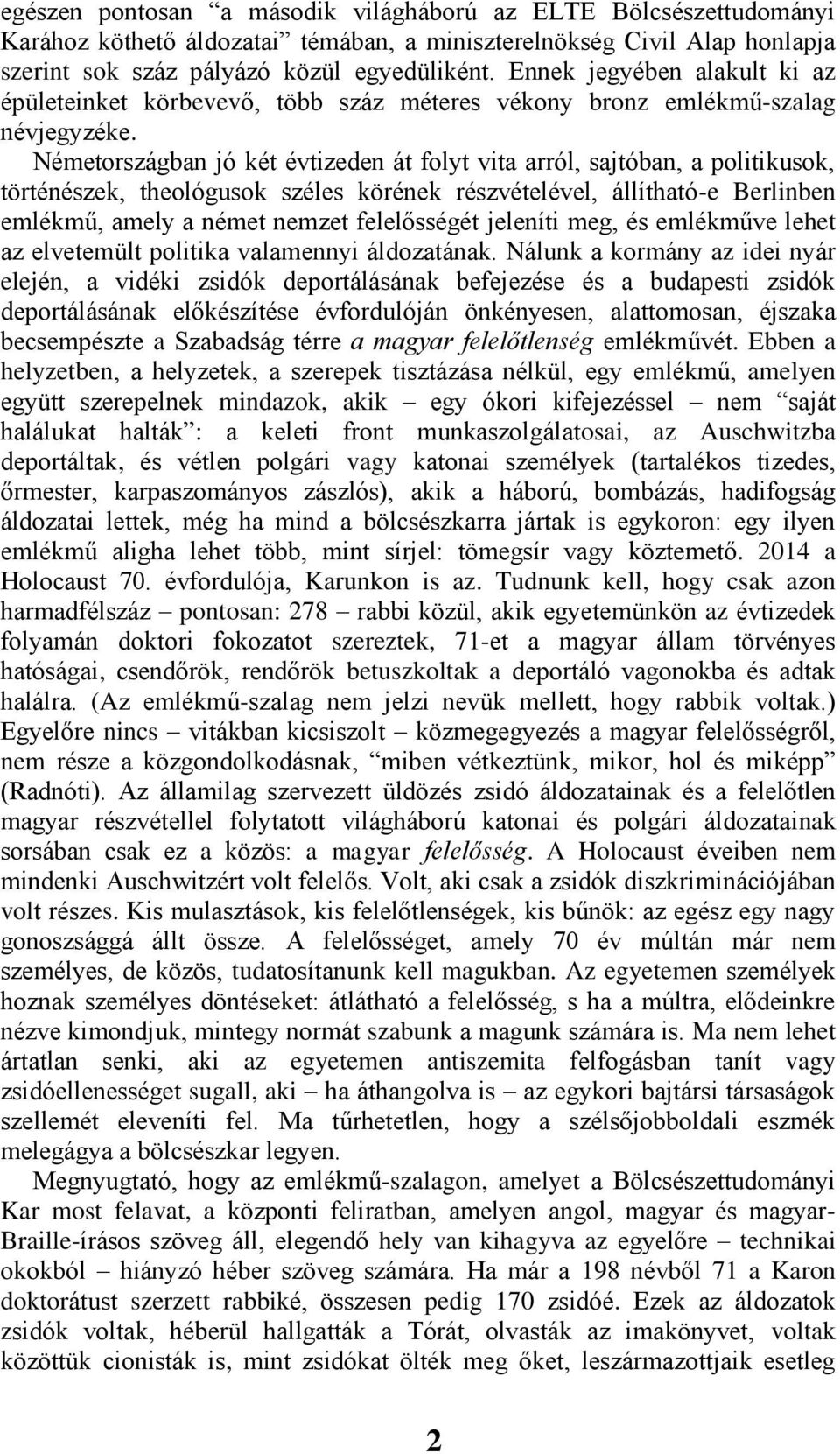 Németországban jó két évtizeden át folyt vita arról, sajtóban, a politikusok, történészek, theológusok széles körének részvételével, állítható-e Berlinben emlékmű, amely a német nemzet felelősségét