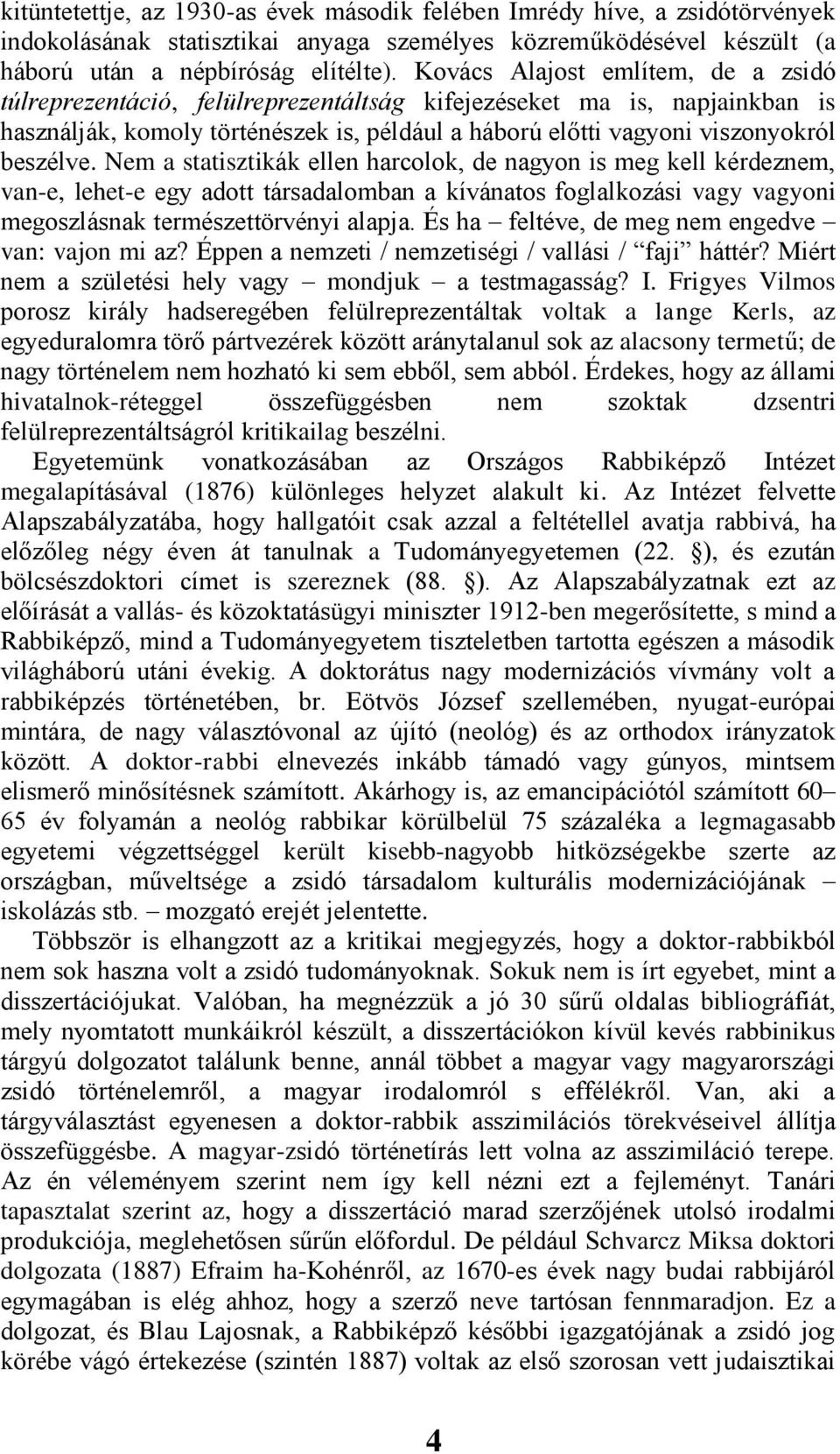 Nem a statisztikák ellen harcolok, de nagyon is meg kell kérdeznem, van-e, lehet-e egy adott társadalomban a kívánatos foglalkozási vagy vagyoni megoszlásnak természettörvényi alapja.