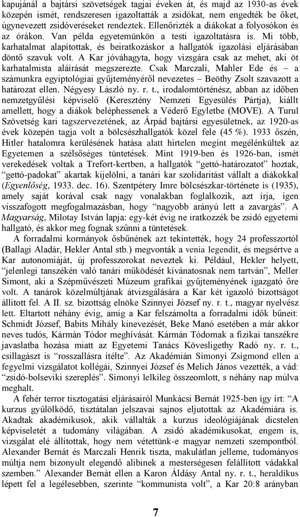 Mi több, karhatalmat alapítottak, és beiratkozáskor a hallgatók igazolási eljárásában döntő szavuk volt. A Kar jóváhagyta, hogy vizsgára csak az mehet, aki öt karhatalmista aláírását megszerezte.