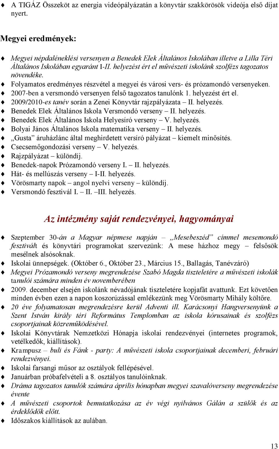 helyezést ért el művészeti iskolánk szolfézs tagozatos növendéke. Folyamatos eredményes részvétel a megyei és városi vers- és prózamondó versenyeken.