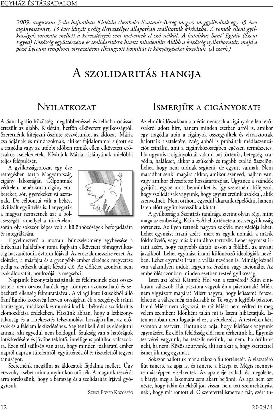 A romák elleni gyilkosságok sorozata mellett a keresztények sem mehetnek el szó nélkül. A katolikus Sant Egidio (Szent Egyed) Közösség együttérzésre és szolidaritásra hívott mindenkit!