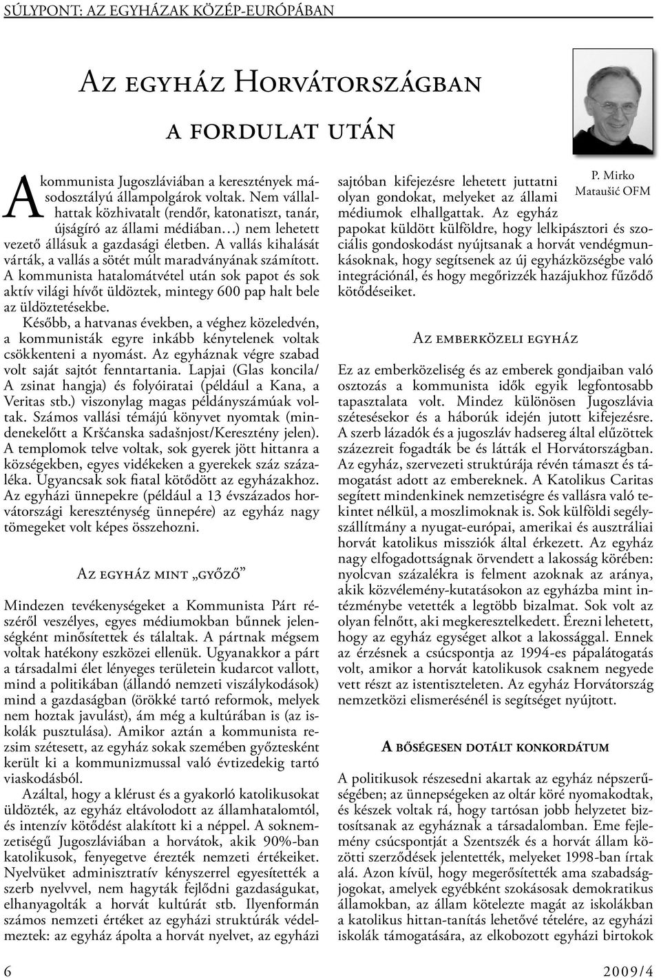 A vallás kihalását várták, a vallás a sötét múlt maradványának számított. A kommunista hatalomátvétel után sok papot és sok aktív világi hívőt üldöztek, mintegy 600 pap halt bele az üldöztetésekbe.