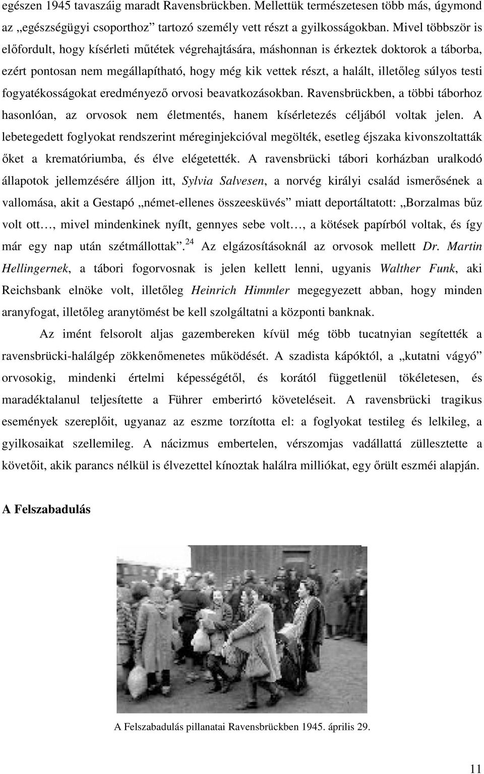 testi fogyatékosságokat eredményez orvosi beavatkozásokban. Ravensbrückben, a többi táborhoz hasonlóan, az orvosok nem életmentés, hanem kísérletezés céljából voltak jelen.