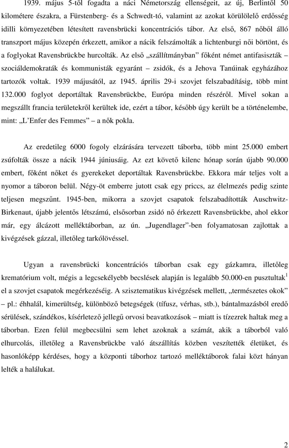 Az els szállítmányban fként német antifasiszták szociáldemokraták és kommunisták egyaránt zsidók, és a Jehova Tanúinak egyházához tartozók voltak. 1939 májusától, az 1945.