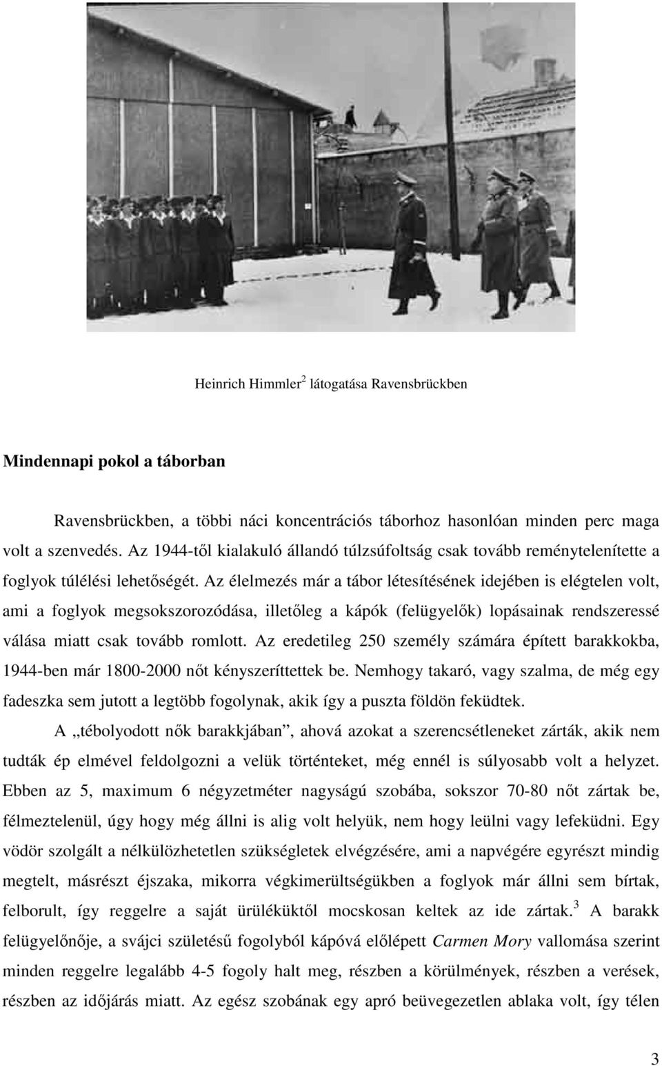 Az élelmezés már a tábor létesítésének idejében is elégtelen volt, ami a foglyok megsokszorozódása, illetleg a kápók (felügyelk) lopásainak rendszeressé válása miatt csak tovább romlott.