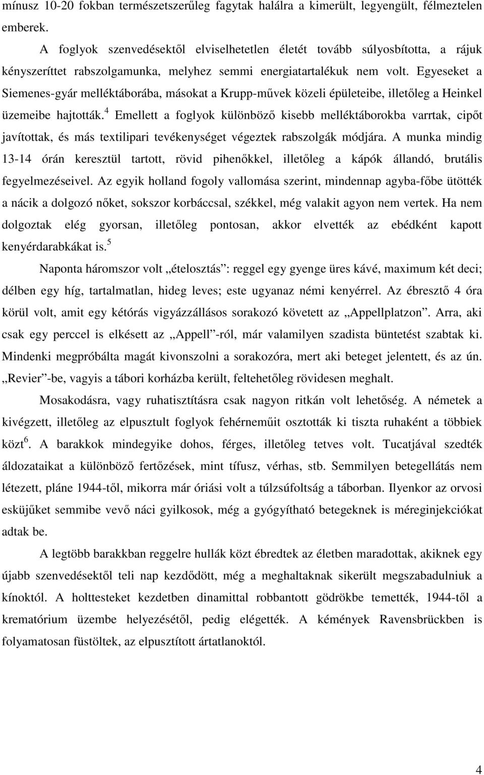 Egyeseket a Siemenes-gyár melléktáborába, másokat a Krupp-mvek közeli épületeibe, illetleg a Heinkel üzemeibe hajtották.