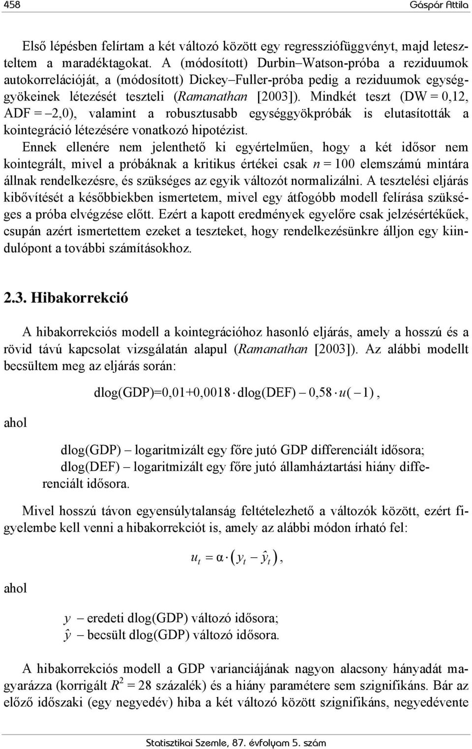 Mindkét teszt (DW = 0,12, ADF = 2,0), valamint a robusztusabb egységgyökpróbák is elutasították a kointegráció létezésére vonatkozó hipotézist.