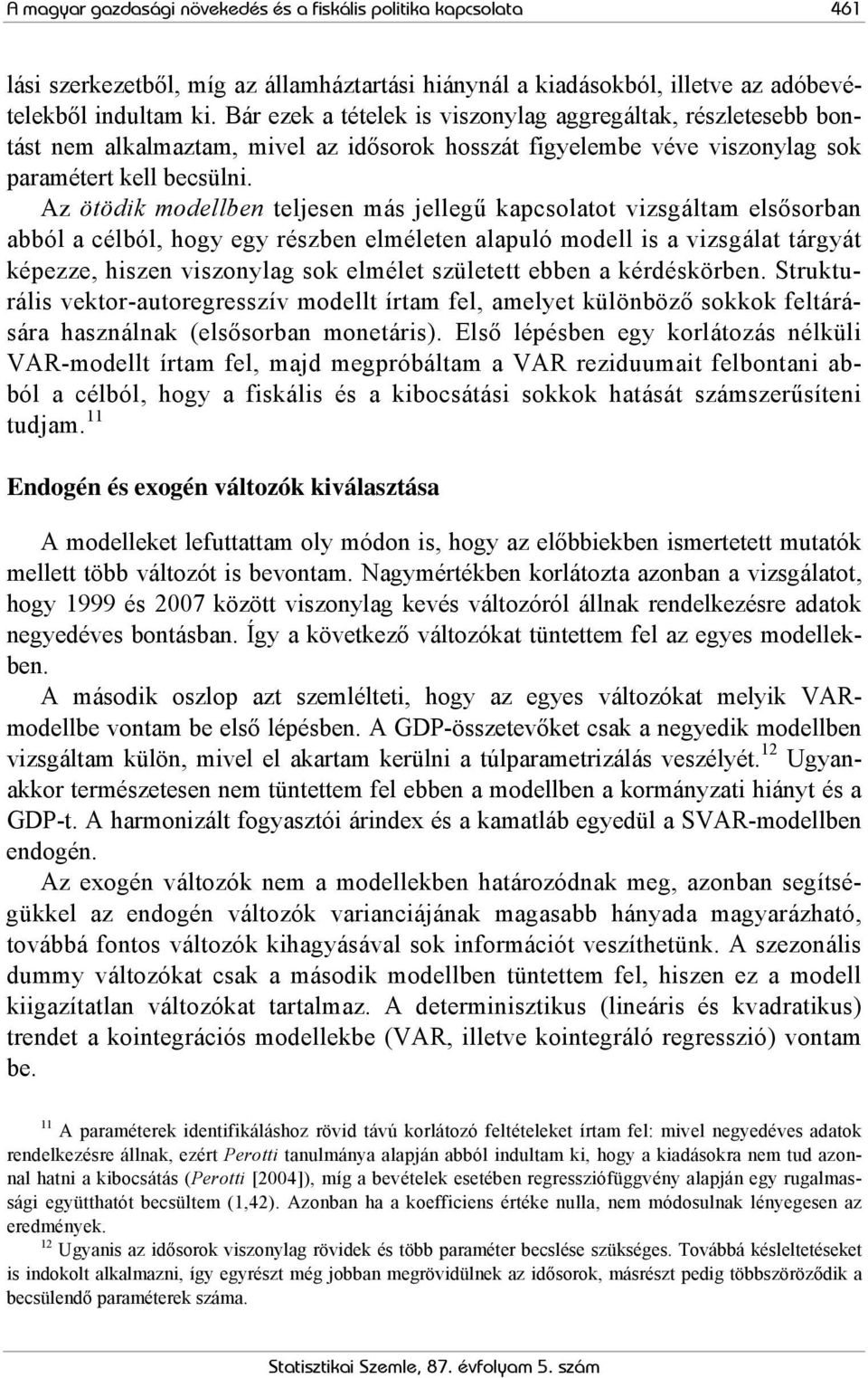 Az ötödik modellben teljesen más jellegű kapcsolatot vizsgáltam elsősorban abból a célból, hogy egy részben elméleten alapuló modell is a vizsgálat tárgyát képezze, hiszen viszonylag sok elmélet