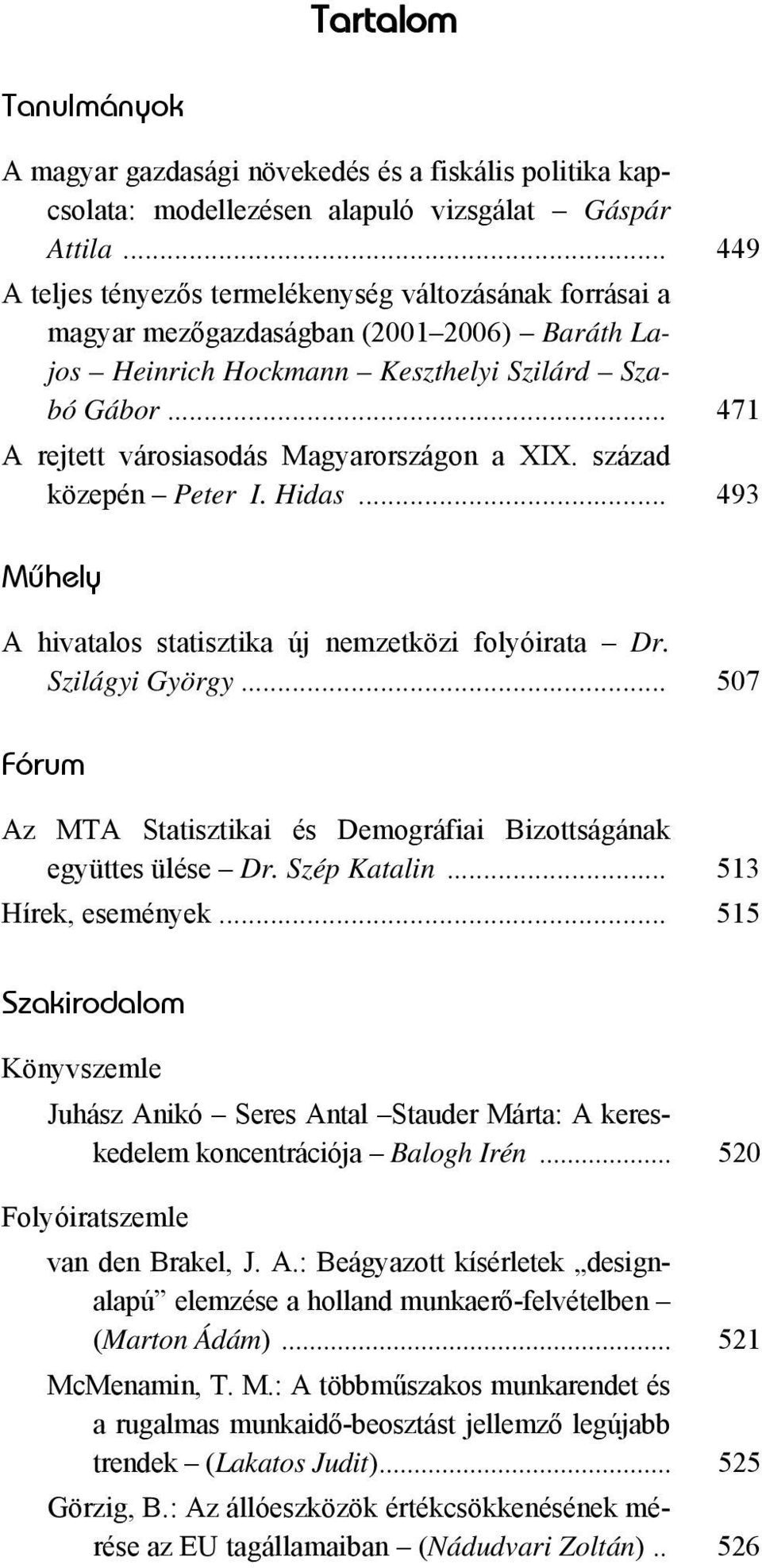 .. 471 A rejtett városiasodás Magyarországon a XIX. század közepén Peter I. Hidas... 493 Mûhely A hivatalos statisztika új nemzetközi folyóirata Dr. Szilágyi György.