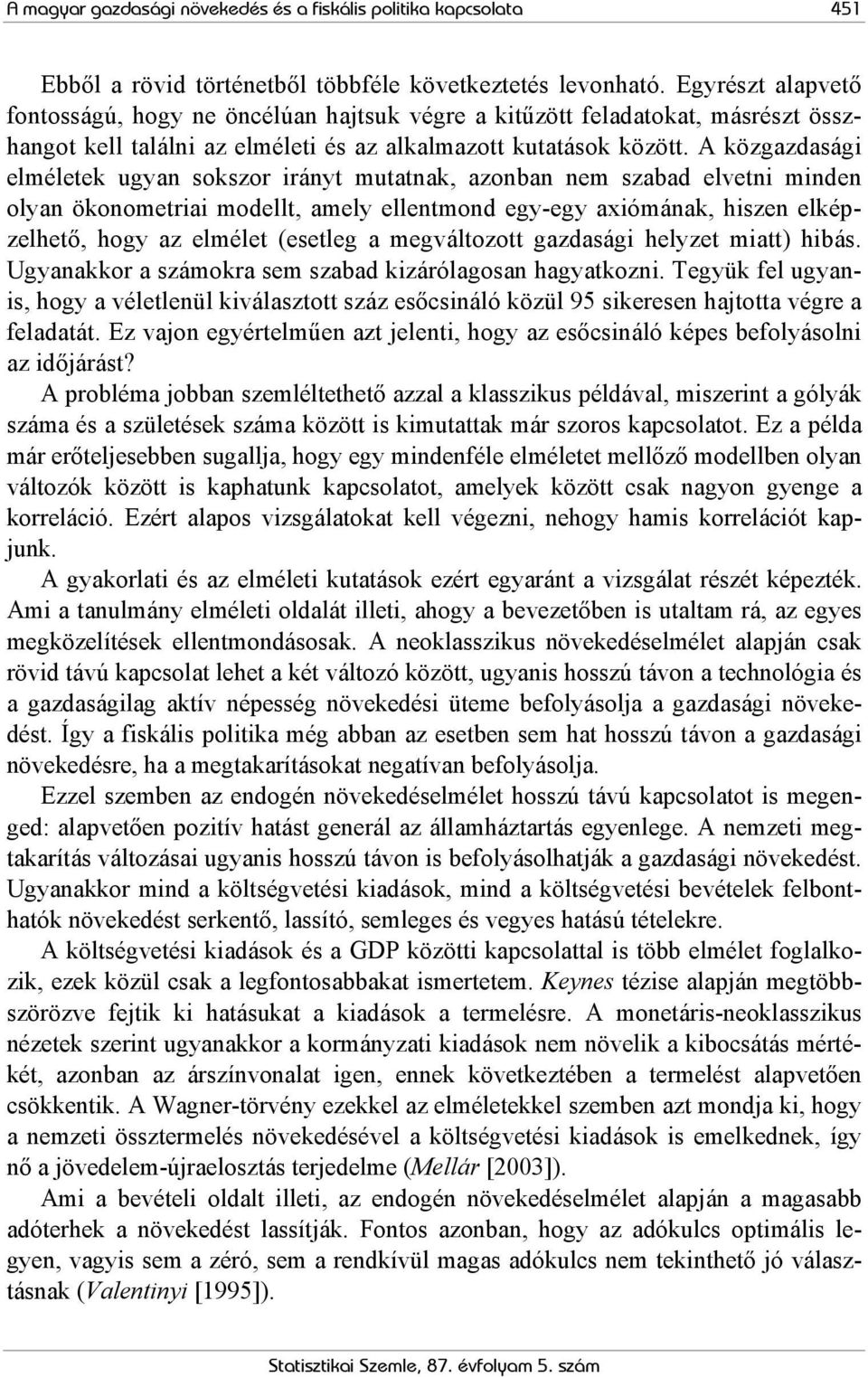 A közgazdasági elméletek ugyan sokszor irányt mutatnak, azonban nem szabad elvetni minden olyan ökonometriai modellt, amely ellentmond egy-egy axiómának, hiszen elképzelhető, hogy az elmélet (esetleg