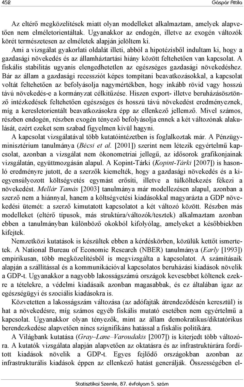 Ami a vizsgálat gyakorlati oldalát illeti, abból a hipotézisből indultam ki, hogy a gazdasági növekedés és az államháztartási hiány között feltehetően van kapcsolat.