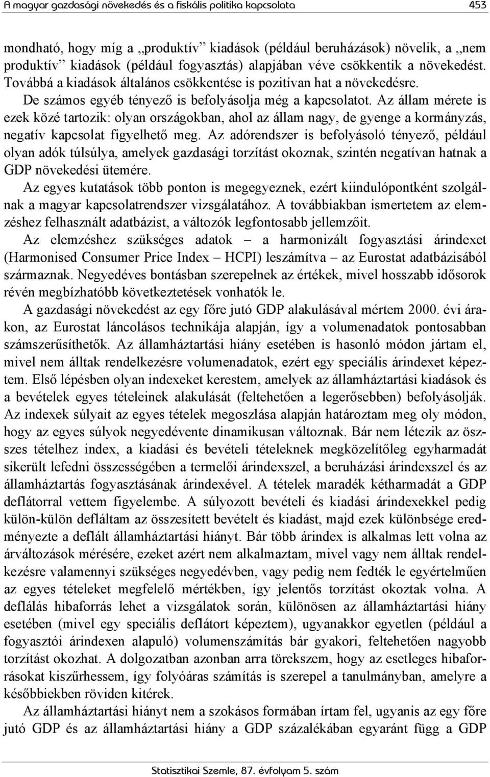 Az állam mérete is ezek közé tartozik: olyan országokban, ahol az állam nagy, de gyenge a kormányzás, negatív kapcsolat figyelhető meg.