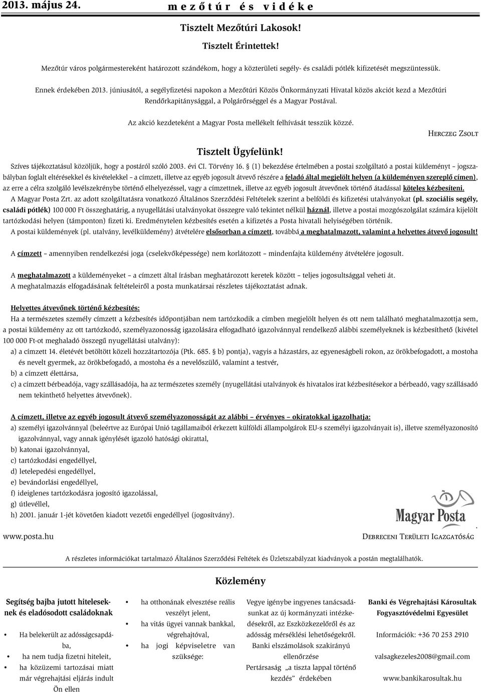 Az akció kezdeteként a Magyar Posta mellékelt felhívását tesszük közzé. Herczeg Zsolt Tisztelt Ügyfelünk! Szíves tájékoztatásul közöljük, hogy a postáról szóló 2003. évi CI. Törvény 16.