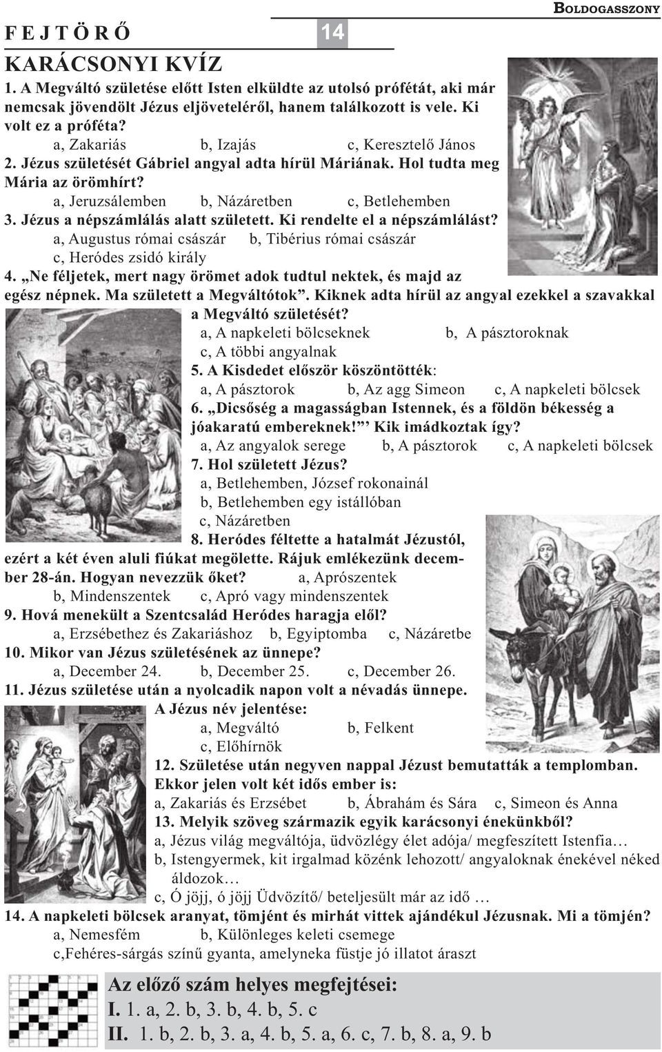 a, Zakariás b, Izajás c, Keresztelő János 2. Jézus születését Gábriel angyal adta hírül Máriának. Hol tudta meg Mária az örömhírt? a, Jeruzsálemben b, Názáretben c, Betlehemben 3.