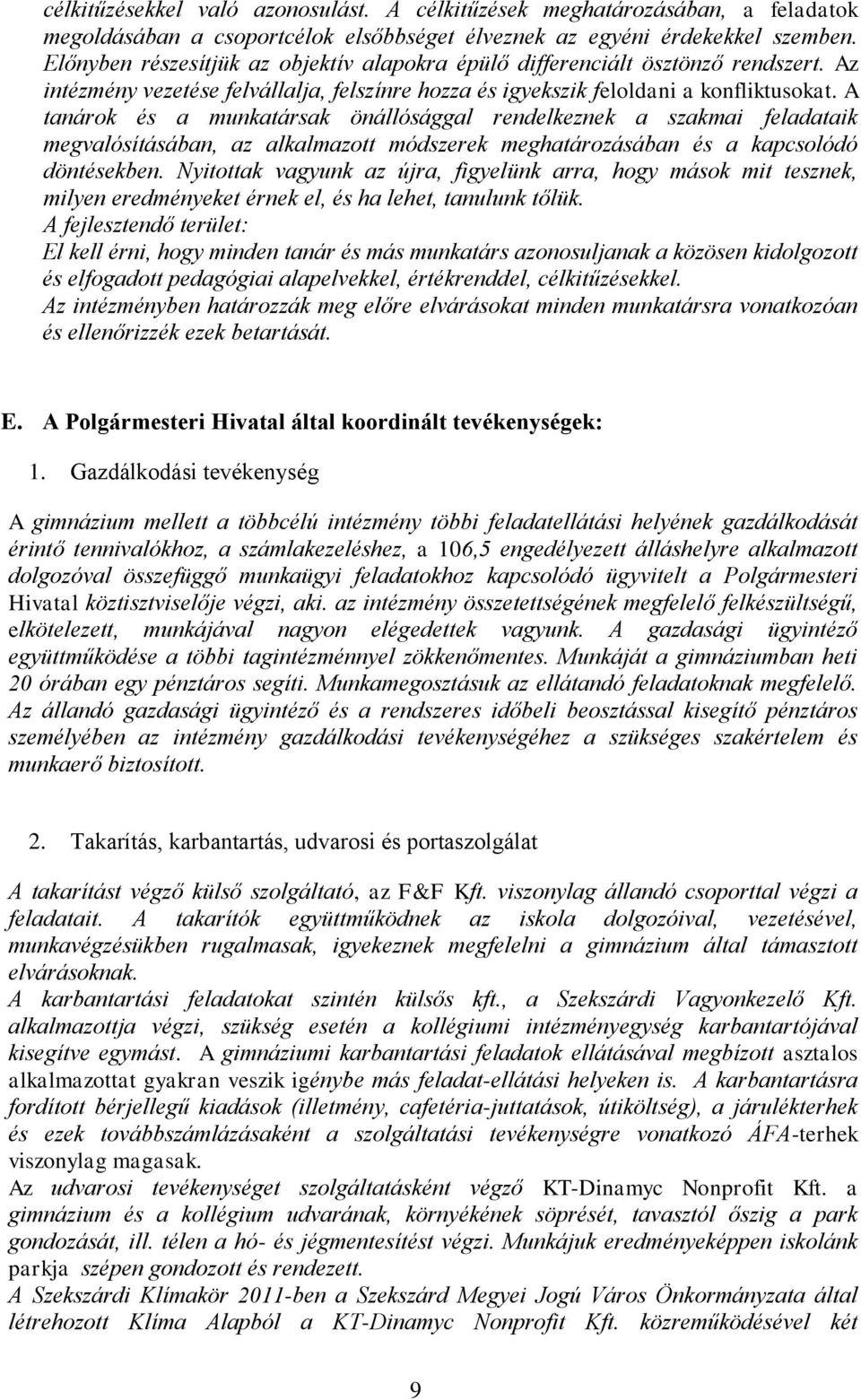 A tanárok és a munkatársak önállósággal rendelkeznek a szakmai feladataik megvalósításában, az alkalmazott módszerek meghatározásában és a kapcsolódó döntésekben.