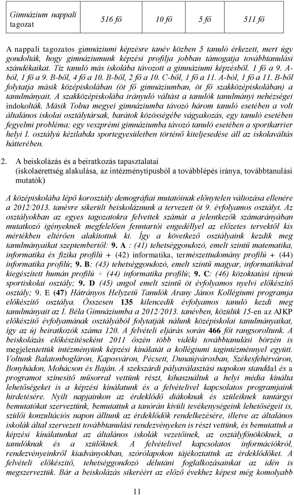 B-ből folytatja másik középiskolában (öt fő gimnáziumban, öt fő szakközépiskolában) a tanulmányait. A szakközépiskolába irányuló váltást a tanulók tanulmányi nehézségei indokolták.