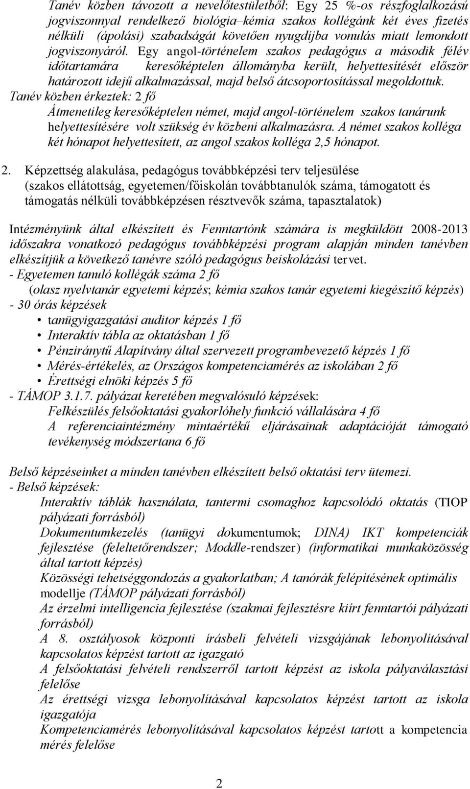 Egy angol-történelem szakos pedagógus a második félév időtartamára keresőképtelen állományba került, helyettesítését először határozott idejű alkalmazással, majd belső átcsoportosítással megoldottuk.