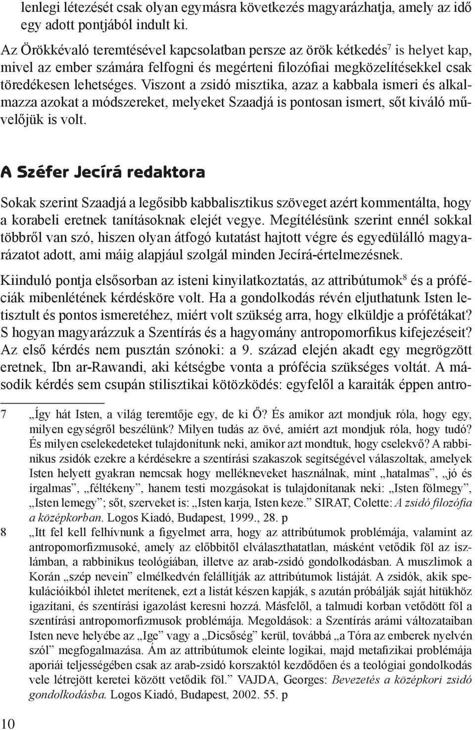 Viszont a zsidó misztika, azaz a kabbala ismeri és alkalmazza azokat a módszereket, melyeket Szaadjá is pontosan ismert, sőt kiváló művelőjük is volt.