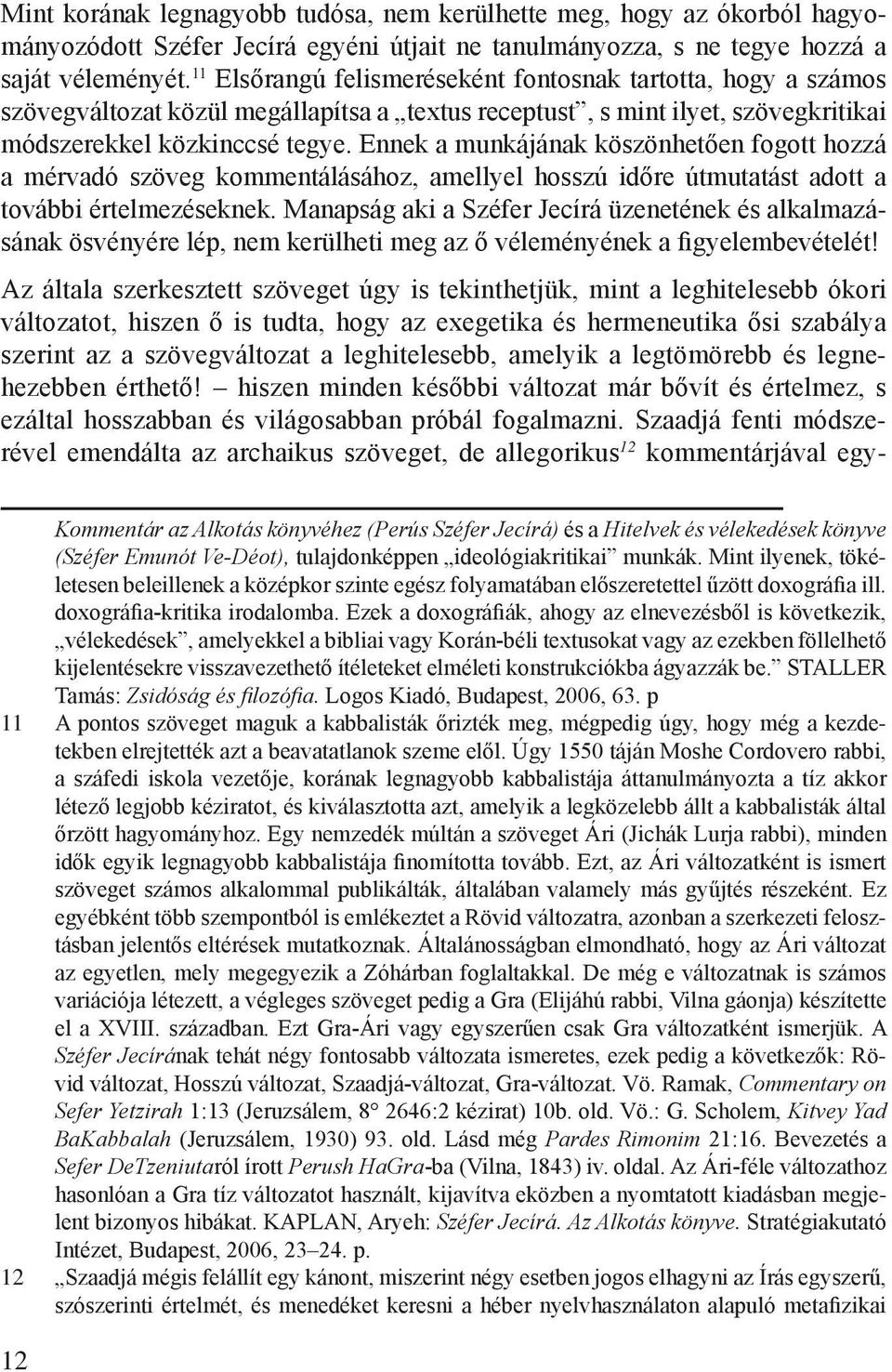 Ennek a munkájának köszönhetően fogott hozzá a mérvadó szöveg kommentálásához, amellyel hosszú időre útmutatást adott a további értelmezéseknek.