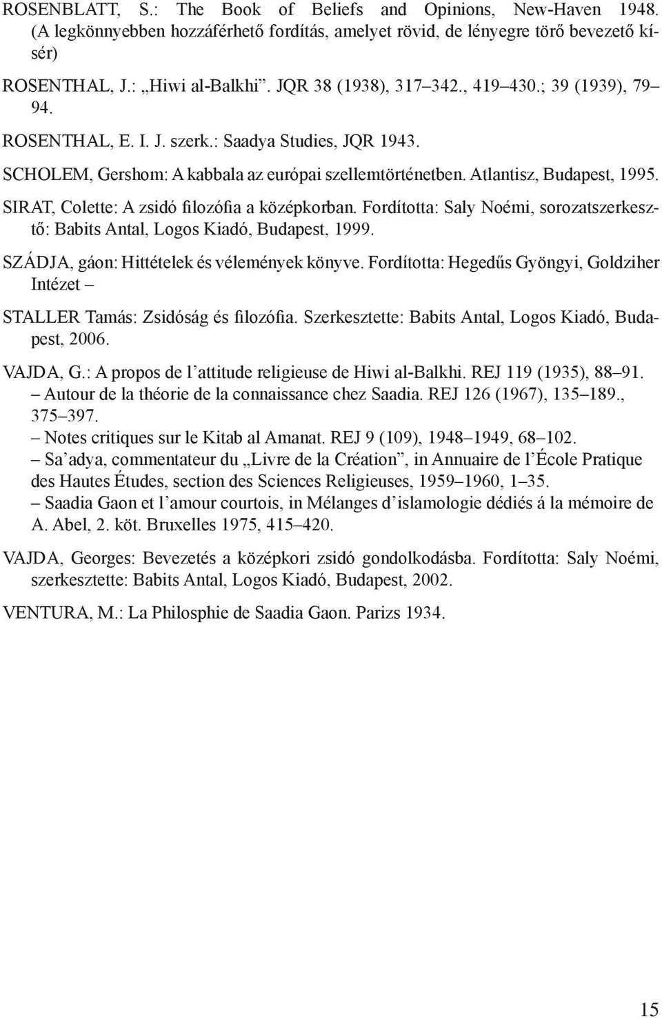 SIRAT, Colette: A zsidó filozófia a középkorban. Fordította: Saly Noémi, sorozatszerkesztő: Babits Antal, Logos Kiadó, Budapest, 1999. SZÁDJA, gáon: Hittételek és vélemények könyve.