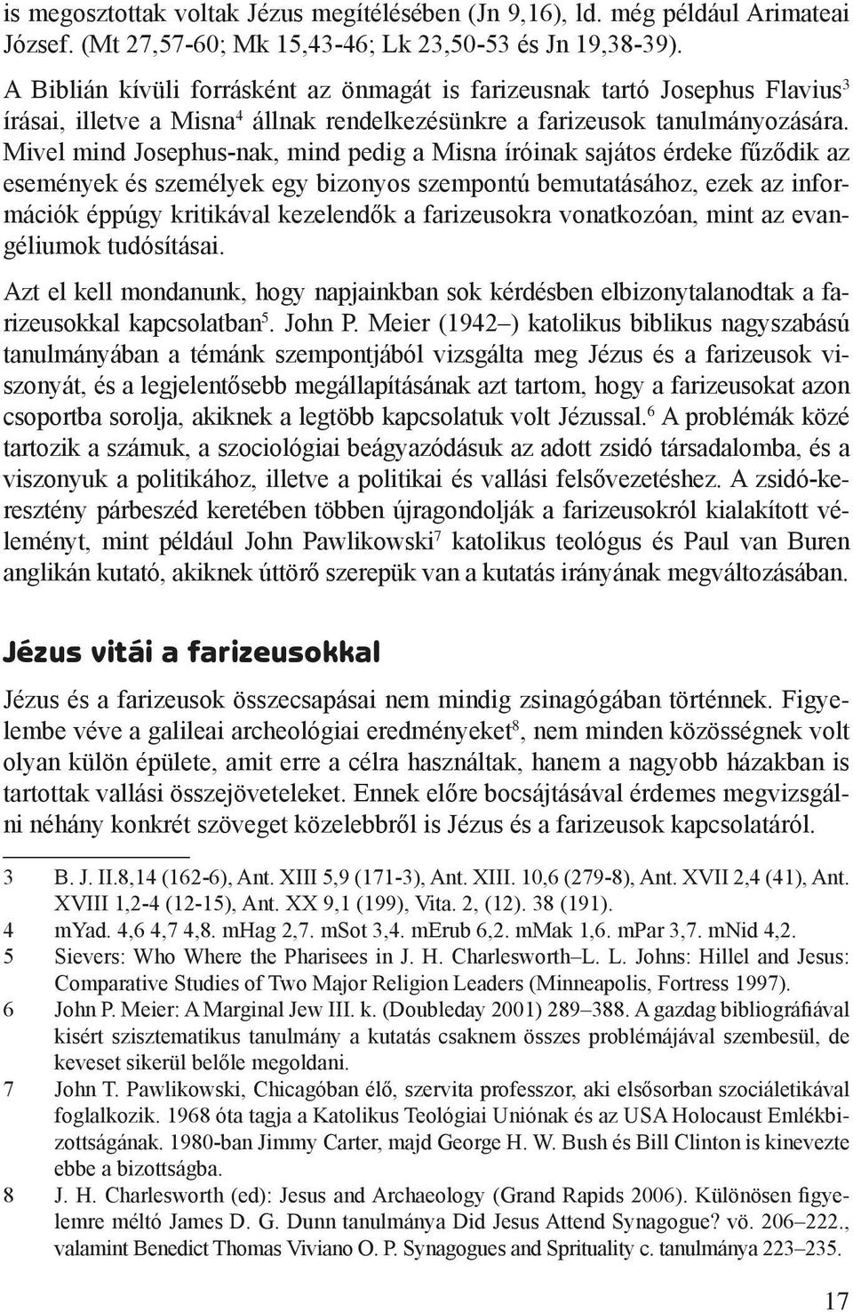 Mivel mind Josephus-nak, mind pedig a Misna íróinak sajátos érdeke fűződik az események és személyek egy bizonyos szempontú bemutatásához, ezek az információk éppúgy kritikával kezelendők a