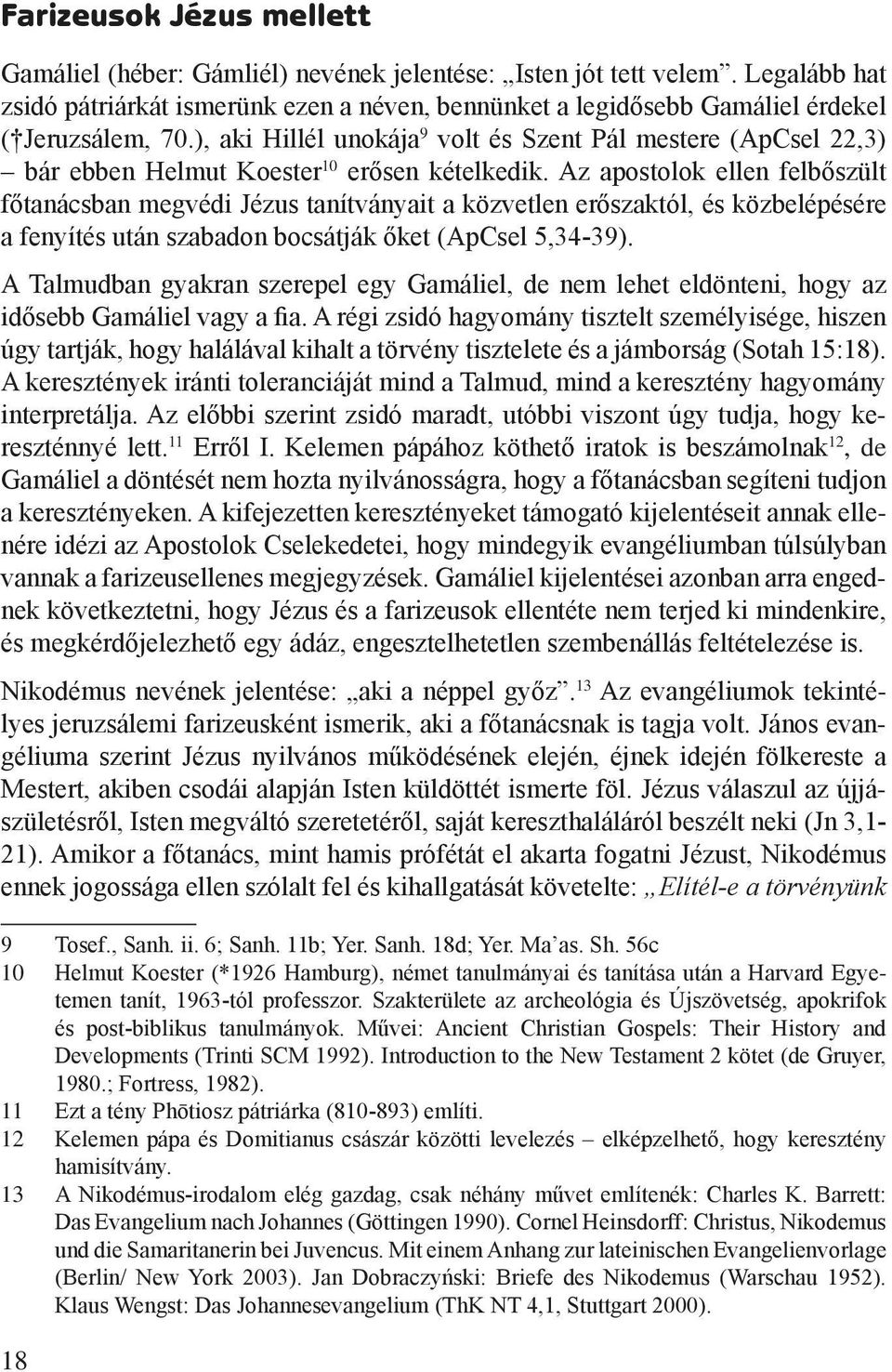 ), aki Hillél unokája 9 volt és Szent Pál mestere (ApCsel 22,3) bár ebben Helmut Koester 10 erősen kételkedik.