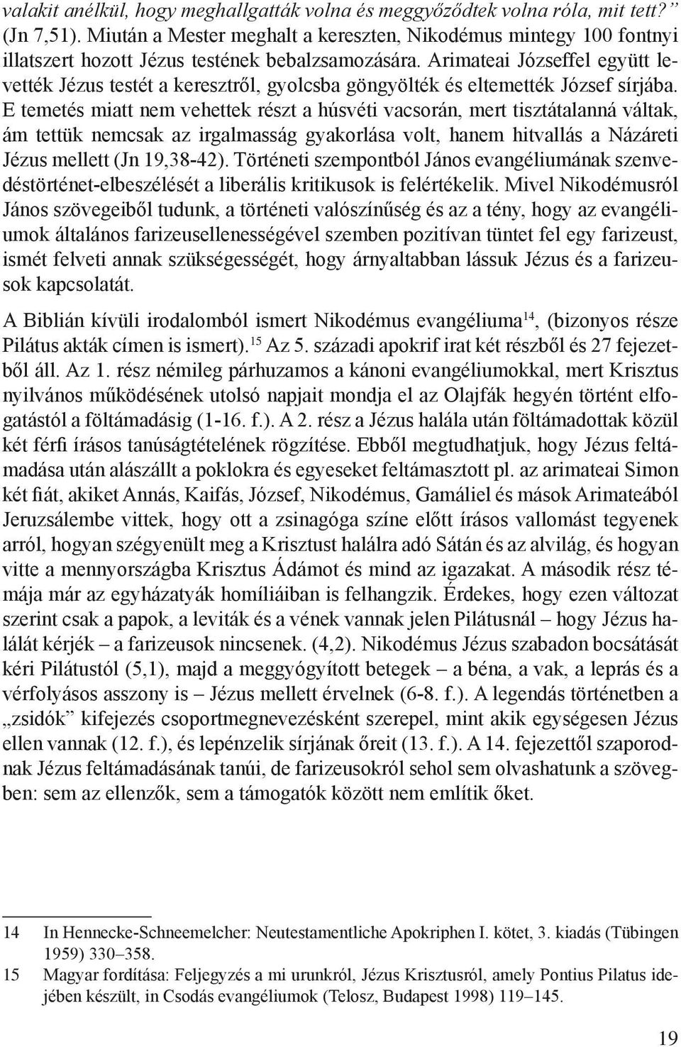 Arimateai Józseffel együtt levették Jézus testét a keresztről, gyolcsba göngyölték és eltemették József sírjába.