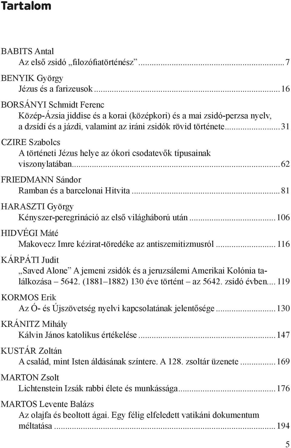 ..31 CZIRE Szabolcs A történeti Jézus helye az ókori csodatevők típusainak viszonylatában...62 FRIEDMANN Sándor Ramban és a barcelonai Hitvita.