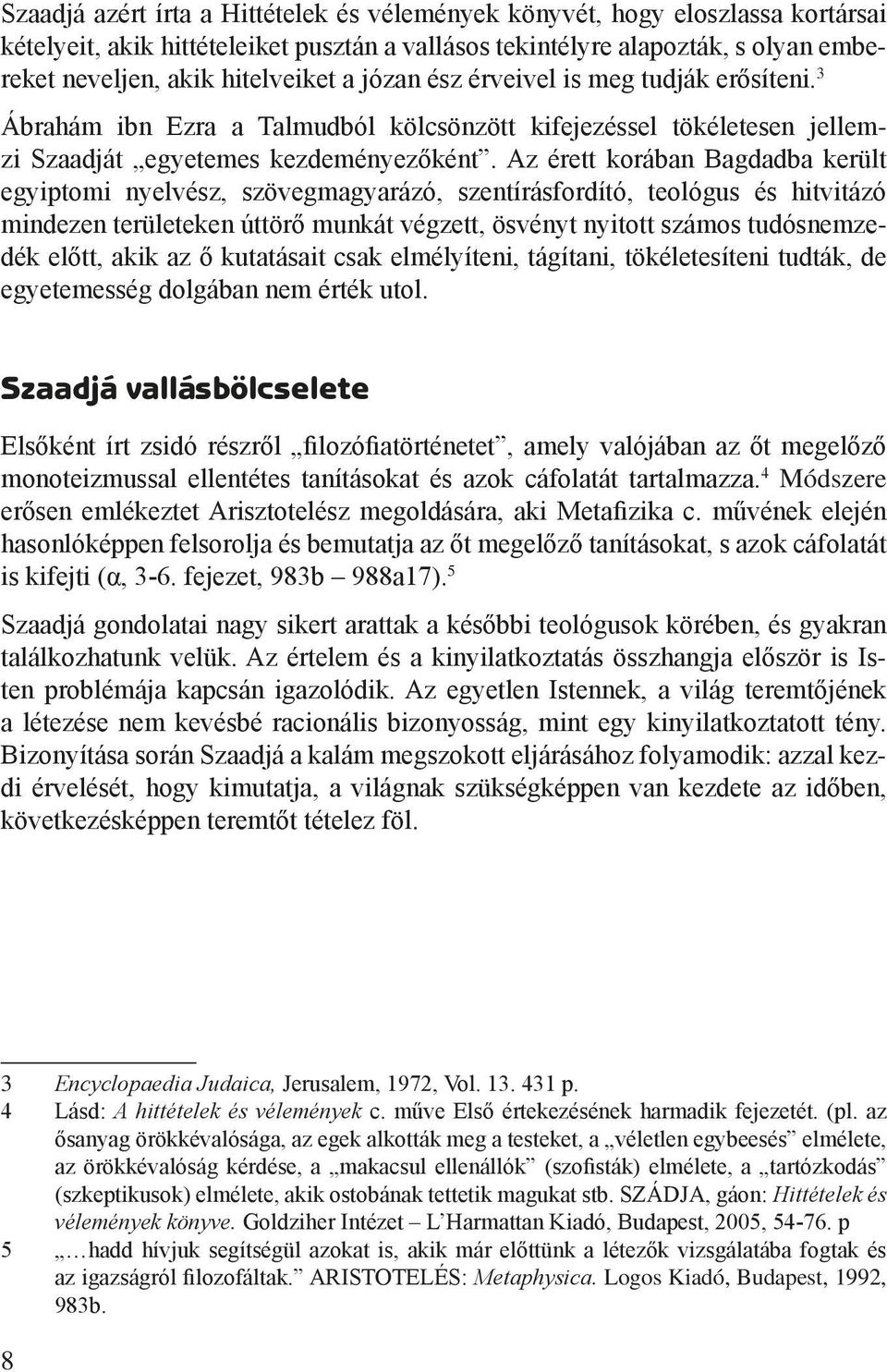 Az érett korában Bagdadba került egyiptomi nyelvész, szövegmagyarázó, szentírásfordító, teológus és hitvitázó mindezen területeken úttörő munkát végzett, ösvényt nyitott számos tudósnemzedék előtt,