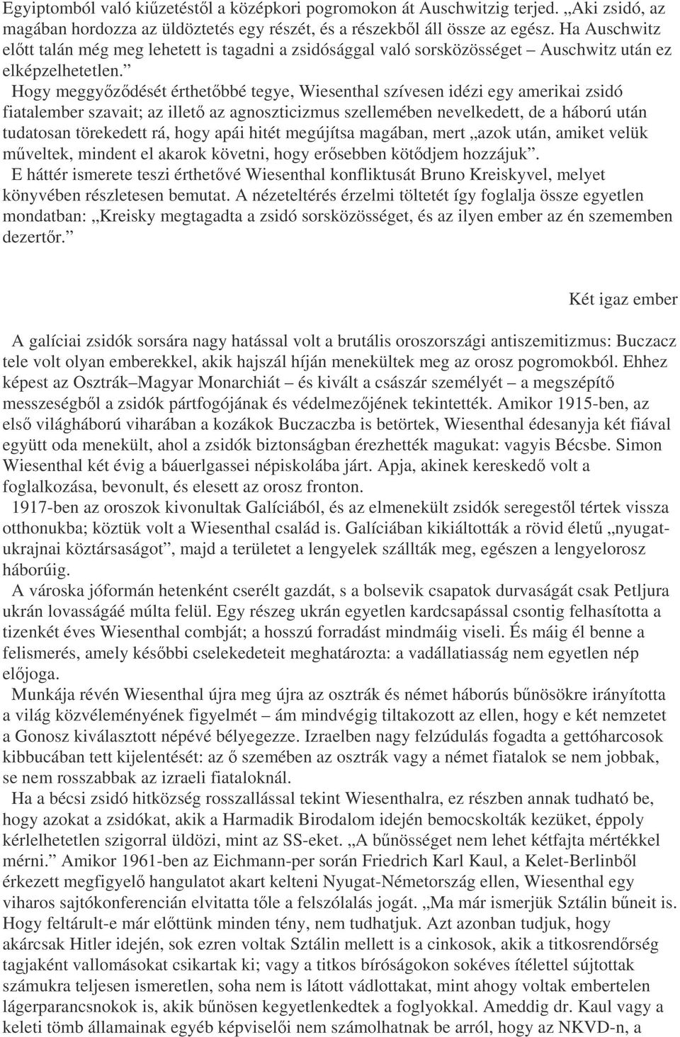 Hogy meggyzdését érthetbbé tegye, Wiesenthal szívesen idézi egy amerikai zsidó fiatalember szavait; az illet az agnoszticizmus szellemében nevelkedett, de a háború után tudatosan törekedett rá, hogy