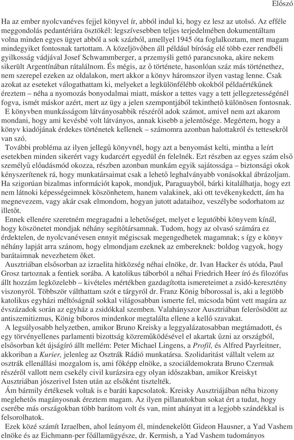 fontosnak tartottam. A közeljövben áll például bíróság elé több ezer rendbéli gyilkosság vádjával Josef Schwammberger, a przemyli gettó parancsnoka, akire nekem sikerült Argentínában rátalálnom.