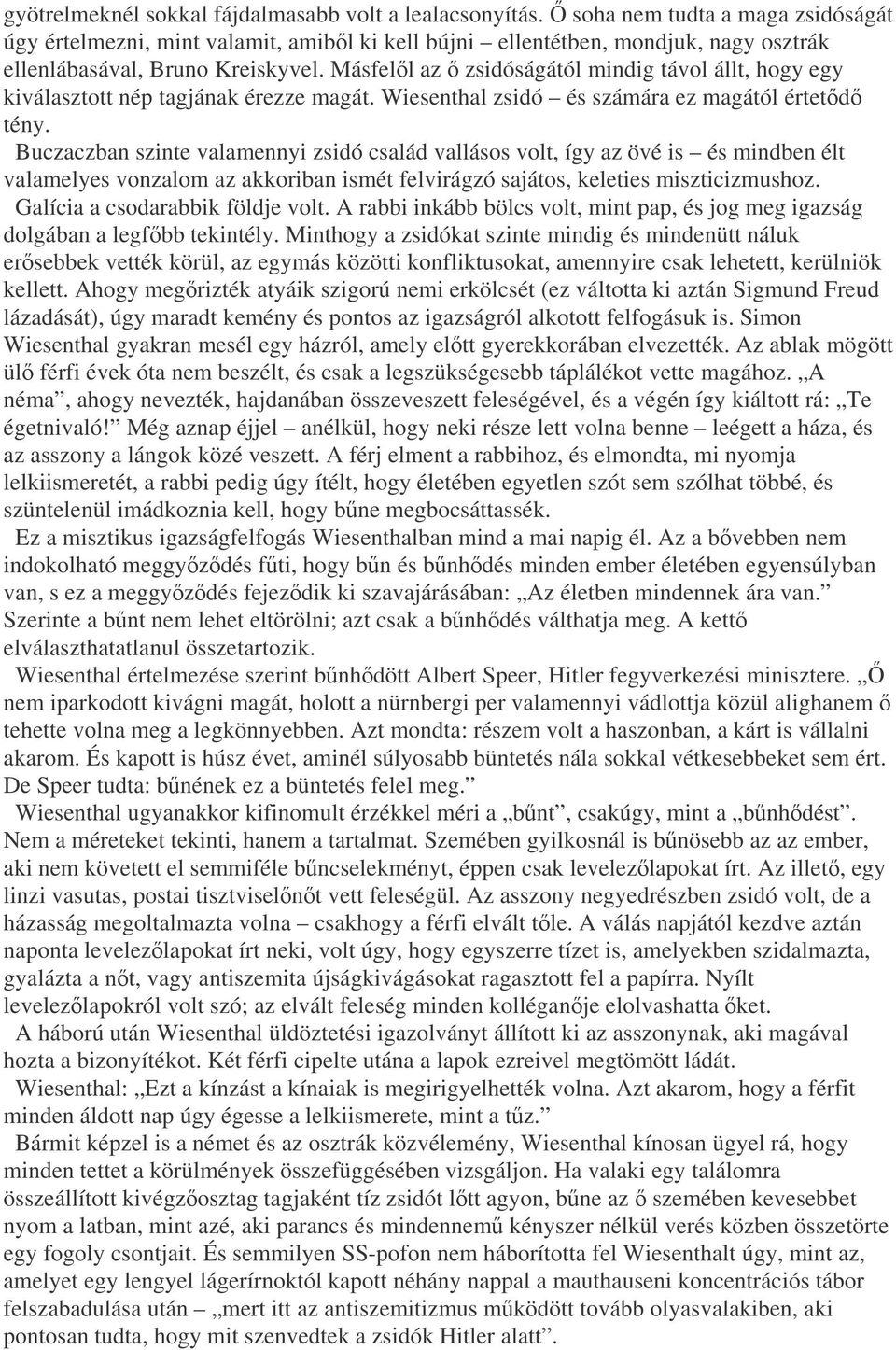 Másfell az zsidóságától mindig távol állt, hogy egy kiválasztott nép tagjának érezze magát. Wiesenthal zsidó és számára ez magától értetd tény.