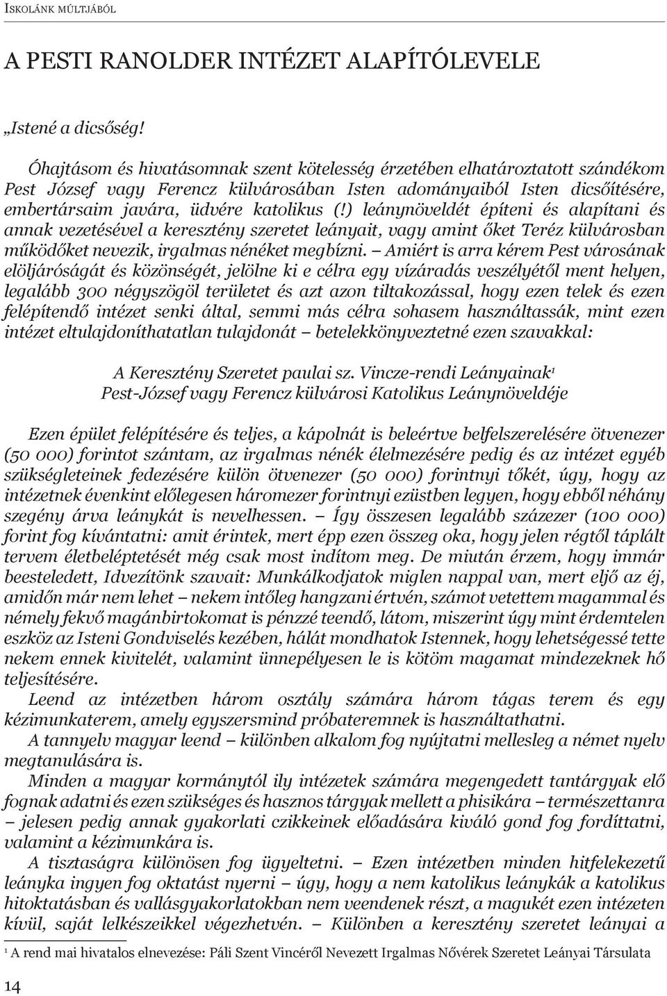 ) leánynöveldét építeni és alapítani és annak vezetésével a keresztény szeretet leányait, vagy amint őket Teréz külvárosban működőket nevezik, irgalmas nénéket megbízni.