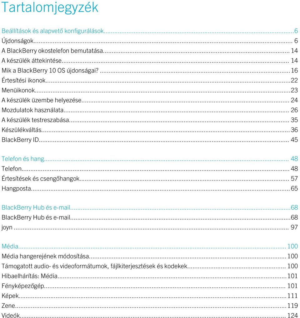 .. 45 Telefon és hang... 48 Telefon... 48 Értesítések és csengőhangok... 57 Hangposta...65 BlackBerry Hub és e-mail...68 BlackBerry Hub és e-mail...68 joyn... 97 Média.