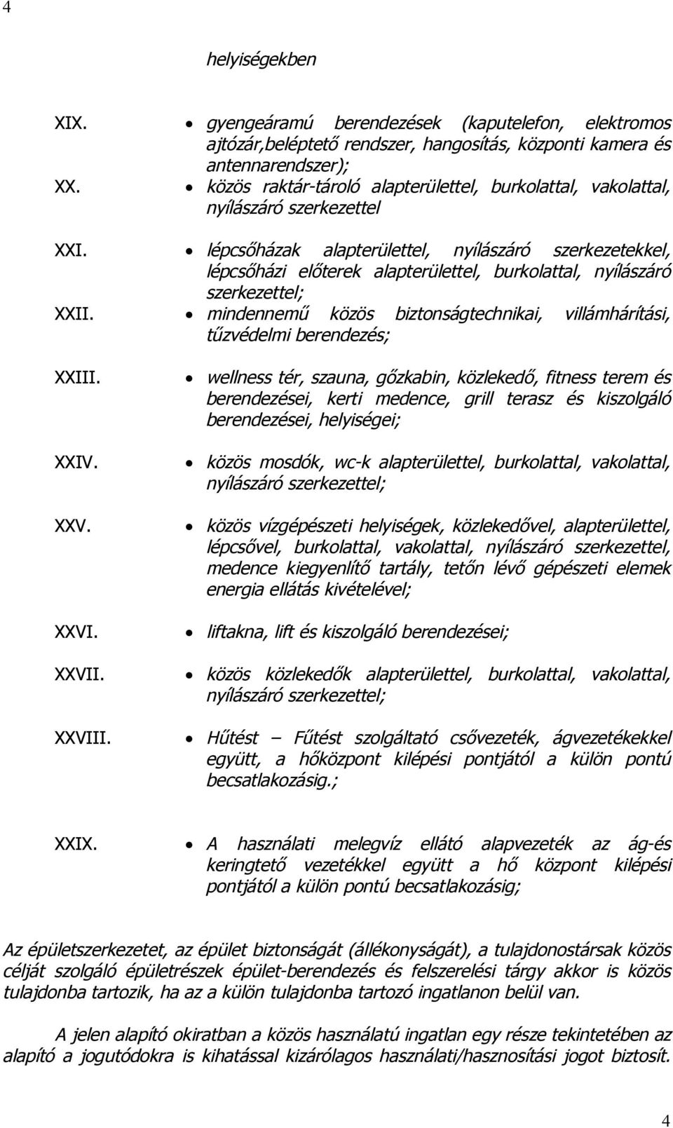 szerkezettel XXI. lépcsőházak alapterülettel, nyílászáró szerkezetekkel, lépcsőházi előterek alapterülettel, burkolattal, nyílászáró szerkezettel; XXII.