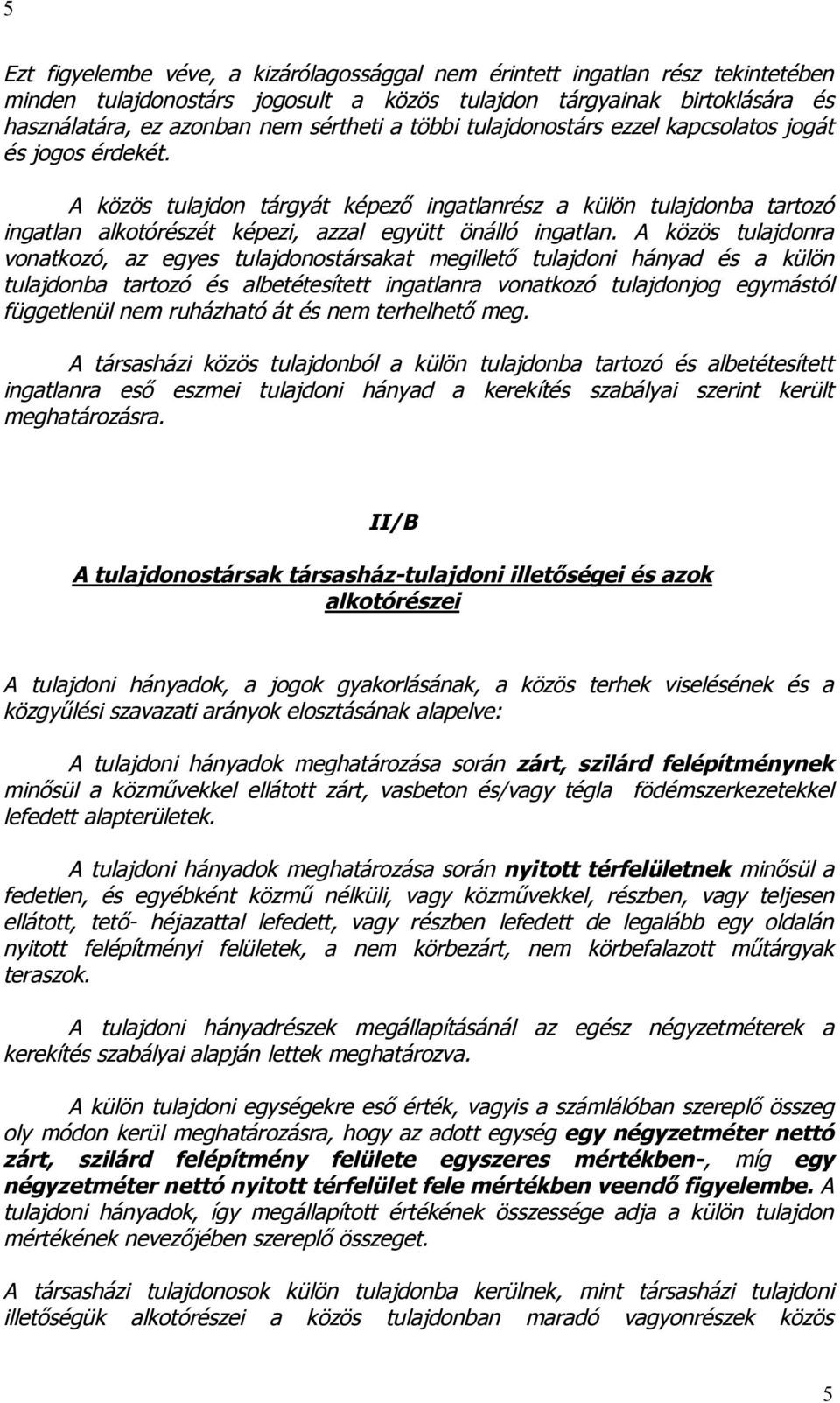 A közös tulajdonra vonatkozó, az egyes tulajdonostársakat megillető tulajdoni hányad és a külön tulajdonba tartozó és albetétesített ingatlanra vonatkozó tulajdonjog egymástól függetlenül nem