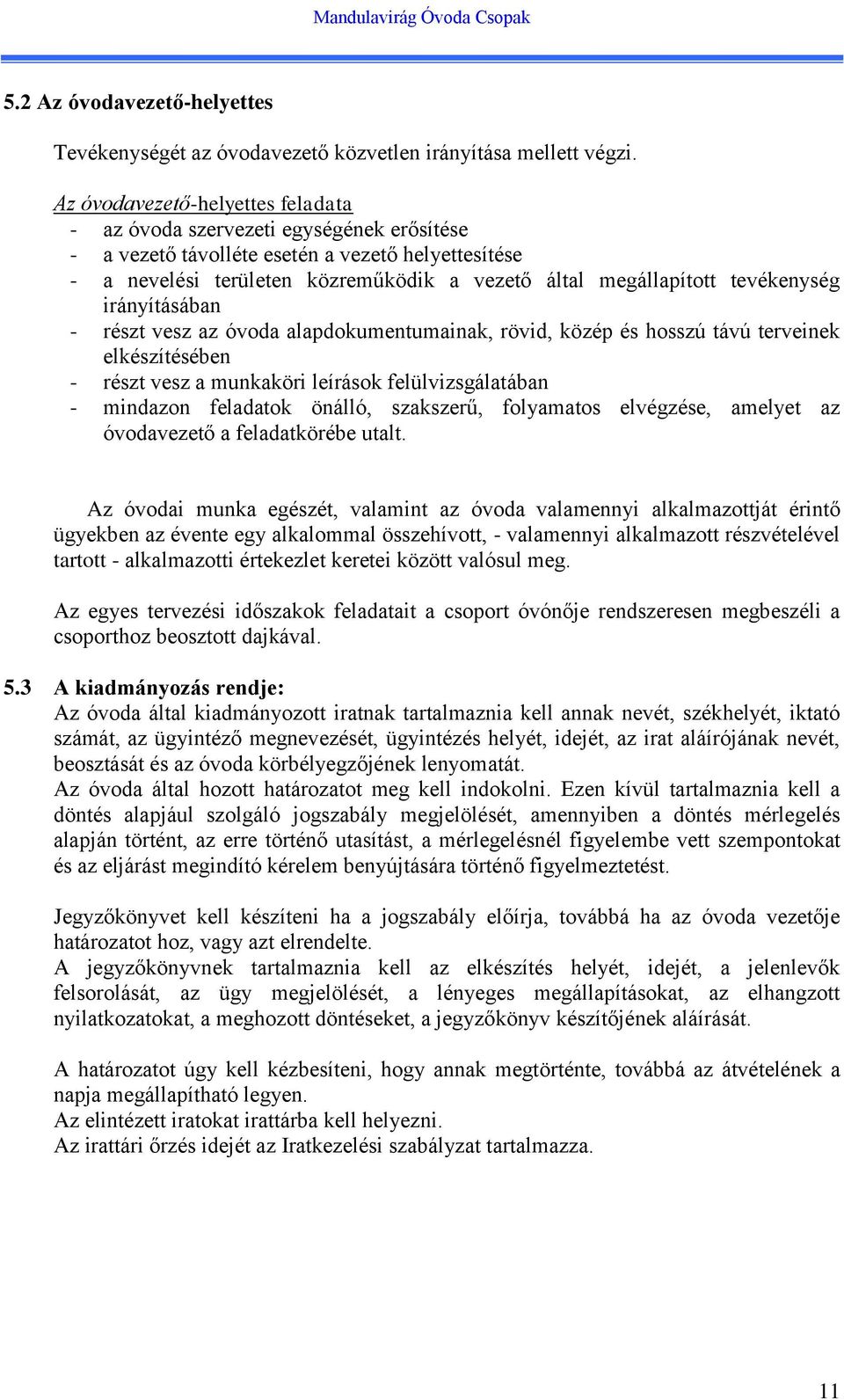 tevékenység irányításában - részt vesz az óvoda alapdokumentumainak, rövid, közép és hosszú távú terveinek elkészítésében - részt vesz a munkaköri leírások felülvizsgálatában - mindazon feladatok