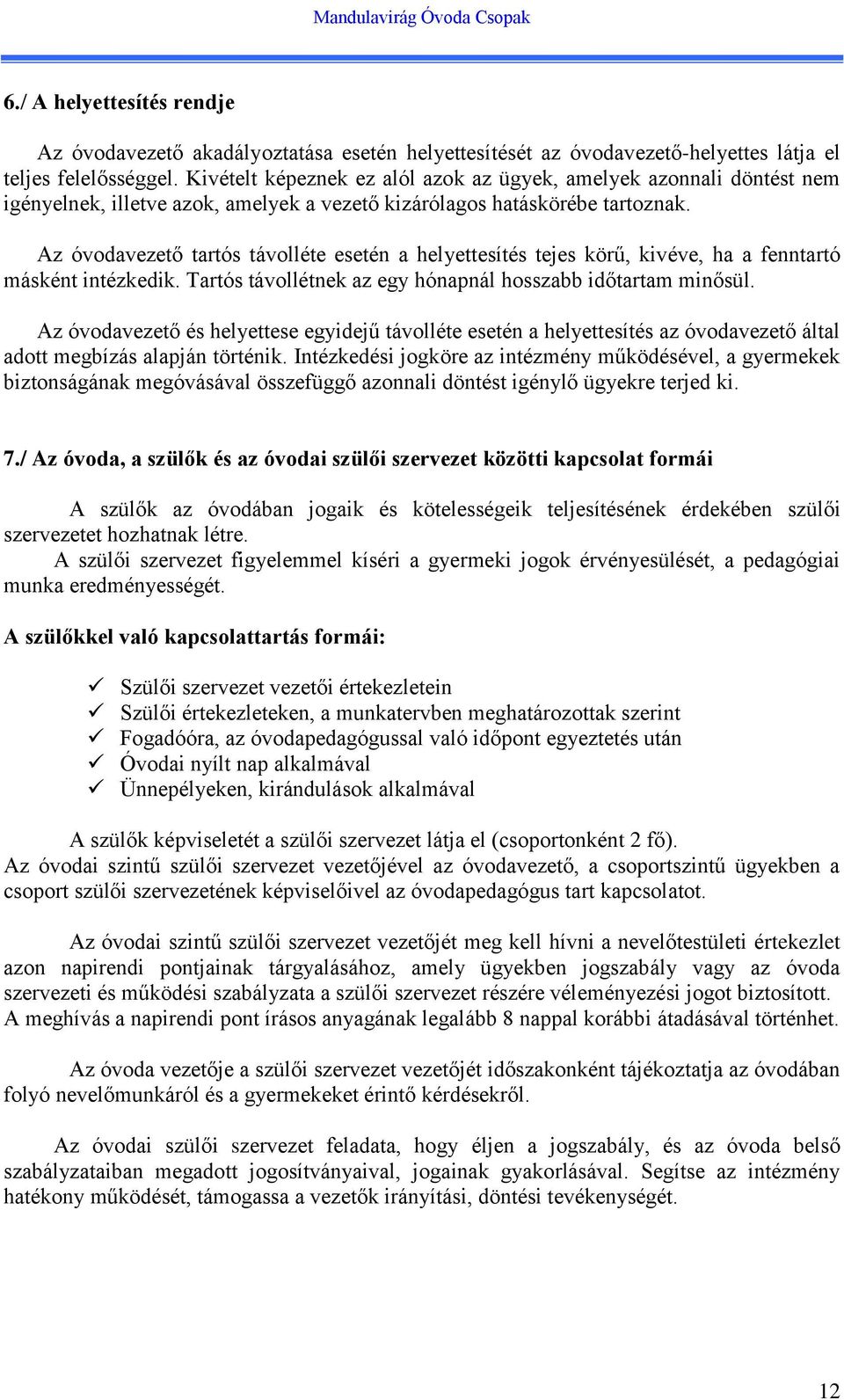 Az óvodavezető tartós távolléte esetén a helyettesítés tejes körű, kivéve, ha a fenntartó másként intézkedik. Tartós távollétnek az egy hónapnál hosszabb időtartam minősül.