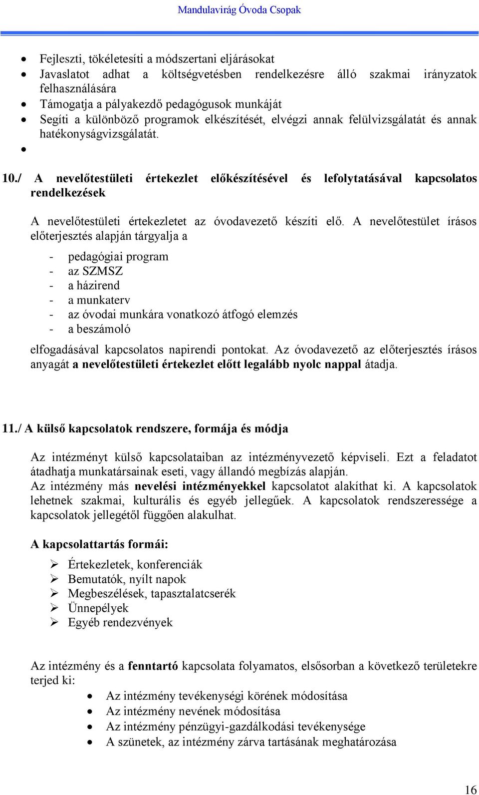 / A nevelőtestületi értekezlet előkészítésével és lefolytatásával kapcsolatos rendelkezések A nevelőtestületi értekezletet az óvodavezető készíti elő.